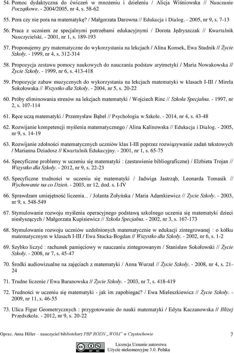 189-193 57. Proponujemy gry matematyczne do wykorzystania na lekcjach / Alina Konsek, Ewa Studnik // Życie Szkoły. - 1999, nr 4, s. 312-314 58.