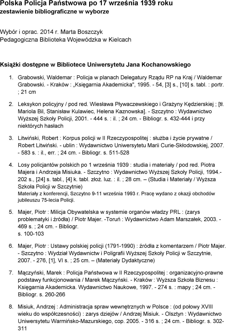 Grabowski, Waldemar : Policja w planach Delegatury Rządu RP na Kraj / Waldemar Grabowski. - Kraków : Księgarnia Akademicka", 1995. - 54, [3] s., [10] s. tabl. : portr. ; 21 cm 2.
