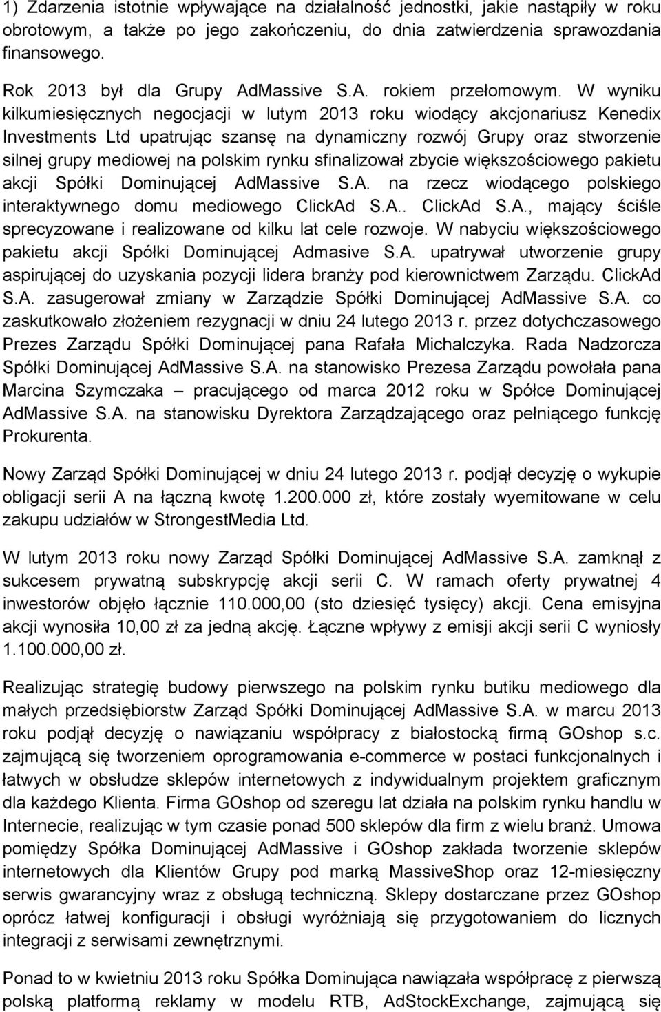 W wyniku kilkumiesięcznych negocjacji w lutym 2013 roku wiodący akcjonariusz Kenedix Investments Ltd upatrując szansę na dynamiczny rozwój Grupy oraz stworzenie silnej grupy mediowej na polskim rynku