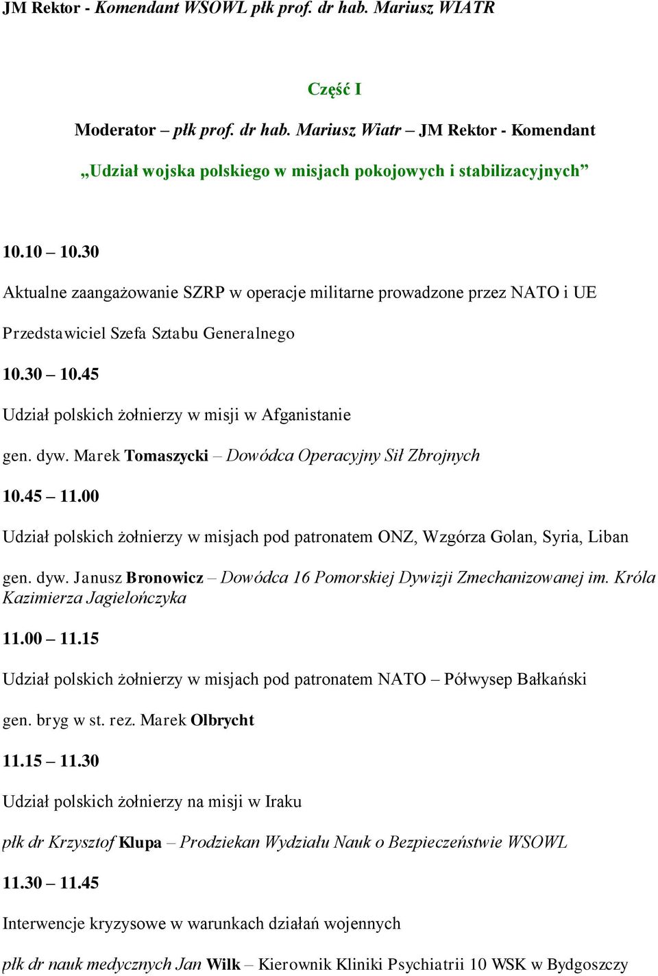 Marek Tomaszycki Dowódca Operacyjny Sił Zbrojnych 10.45 11.00 Udział polskich żołnierzy w misjach pod patronatem ONZ, Wzgórza Golan, Syria, Liban gen. dyw.