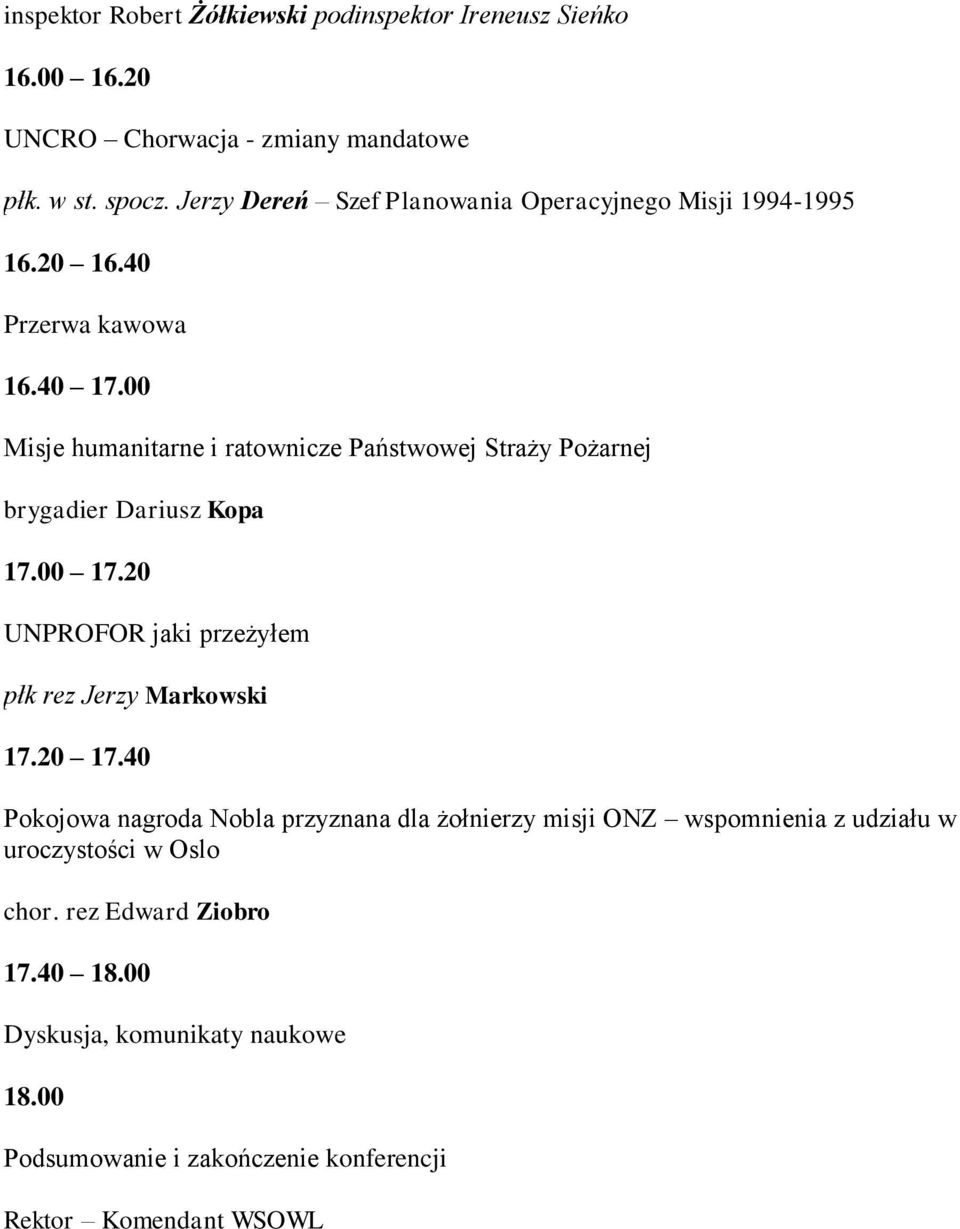 00 Misje humanitarne i ratownicze Państwowej Straży Pożarnej brygadier Dariusz Kopa 17.00 17.20 UNPROFOR jaki przeżyłem płk rez Jerzy Markowski 17.