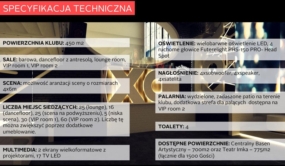 MULTIMEDIA: 2 ekrany wielkoformatowe z projektorami, 17 TV LED OŚWIETLENIE: wielobarwne oświetlenie LED, 4 ruchome głowice Futerelight PHS-150 PRO- Head Spot NAGŁOŚNIENIE: 4xsubwoofer, 4xspeaker,