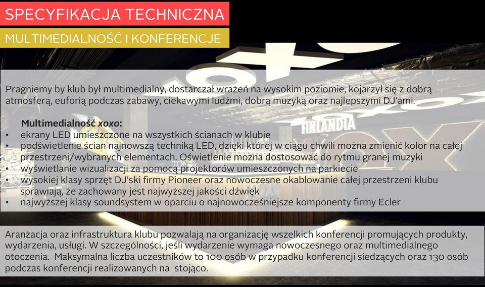 Multimedialność xoxo: ekrany LED umieszczone na wszystkich ścianach w klubie podświetlenie ścian najnowszą techniką LED, dzięki której w ciągu chwili można zmienić kolor na całej