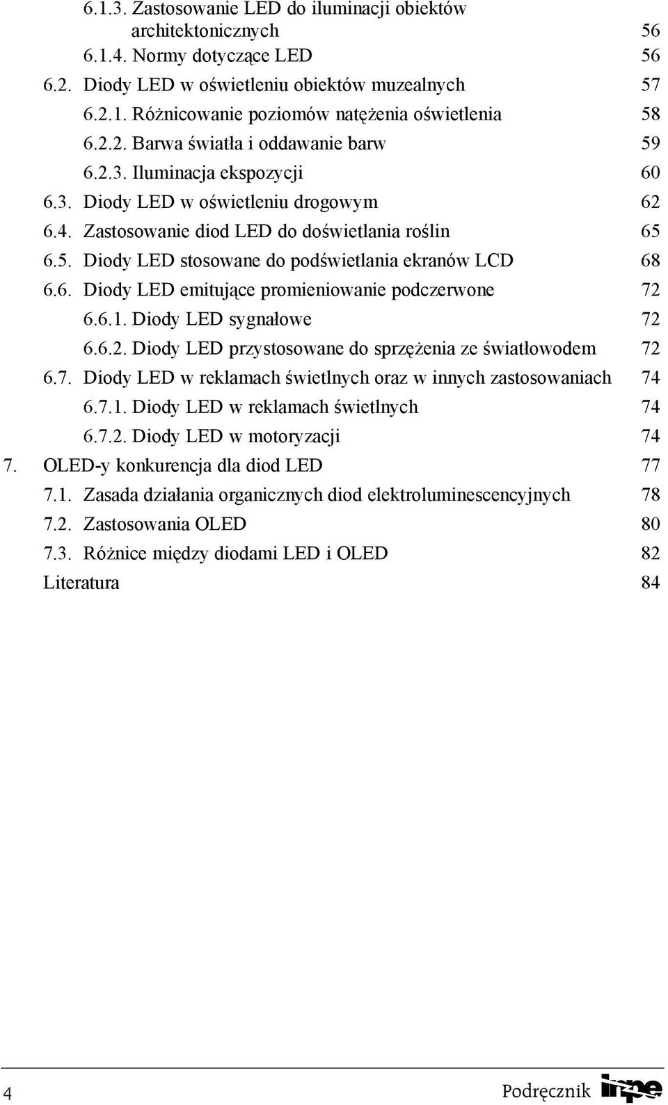 6. Diody LED emituj¹ce promieniowanie podczerwone 72 6.6.1. Diody LED sygna³owe 72 6.6.2. Diody LED przystosowane do sprzê enia ze œwiat³owodem 72 6.7. Diody LED w reklamach œwietlnych oraz w innych zastosowaniach 74 6.