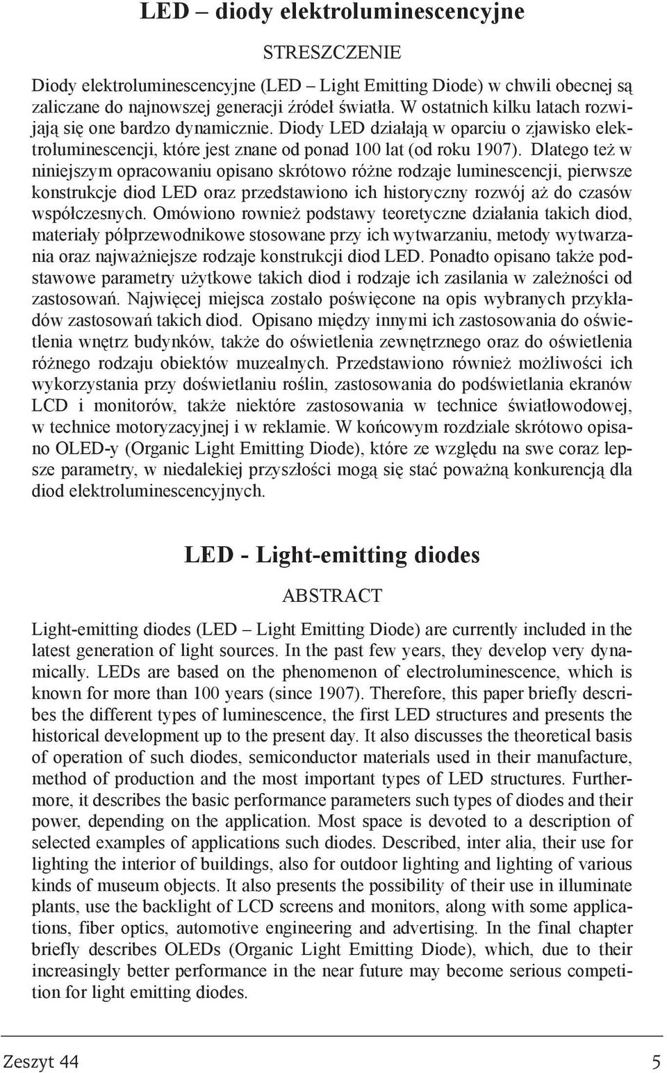 Dlatego te w niniejszym opracowaniu opisano skrótowo ró ne rodzaje luminescencji, pierwsze konstrukcje diod LED oraz przedstawiono ich historyczny rozwój a do czasów wspó³czesnych.