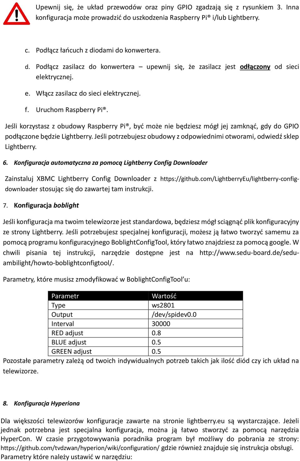 ektrycznej. e. Włącz zasilacz do sieci elektrycznej. f. Uruchom Raspberry Pi. Jeśli korzystasz z obudowy Raspberry Pi, być może nie będziesz mógł jej zamknąć, gdy do GPIO podłączone będzie Lightberry.