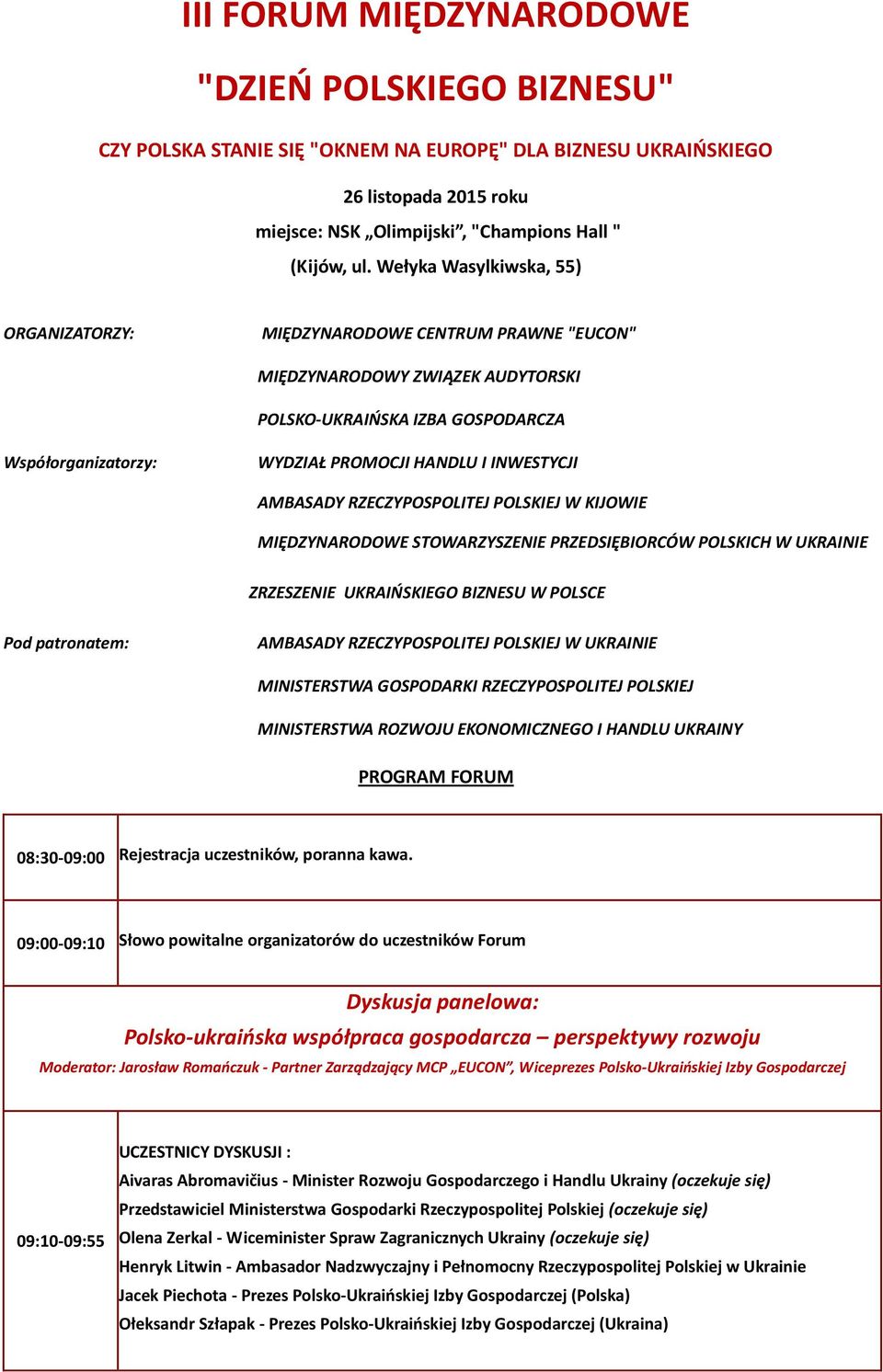 INWESTYCJI AMBASADY RZECZYPOSPOLITEJ POLSKIEJ W KIJOWIE MIĘDZYNARODOWE STOWARZYSZENIE PRZEDSIĘBIORCÓW POLSKICH W UKRAINIE ZRZESZENIE UKRAIOSKIEGO BIZNESU W POLSCE Pod patronatem: AMBASADY