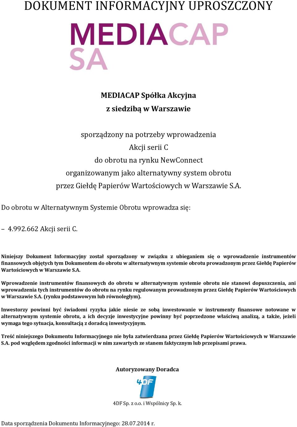 Niniejszy Dokument Informacyjny został sporządzony w związku z ubieganiem się o wprowadzenie instrumentów finansowych objętych tym Dokumentem do obrotu w alternatywnym systemie obrotu prowadzonym