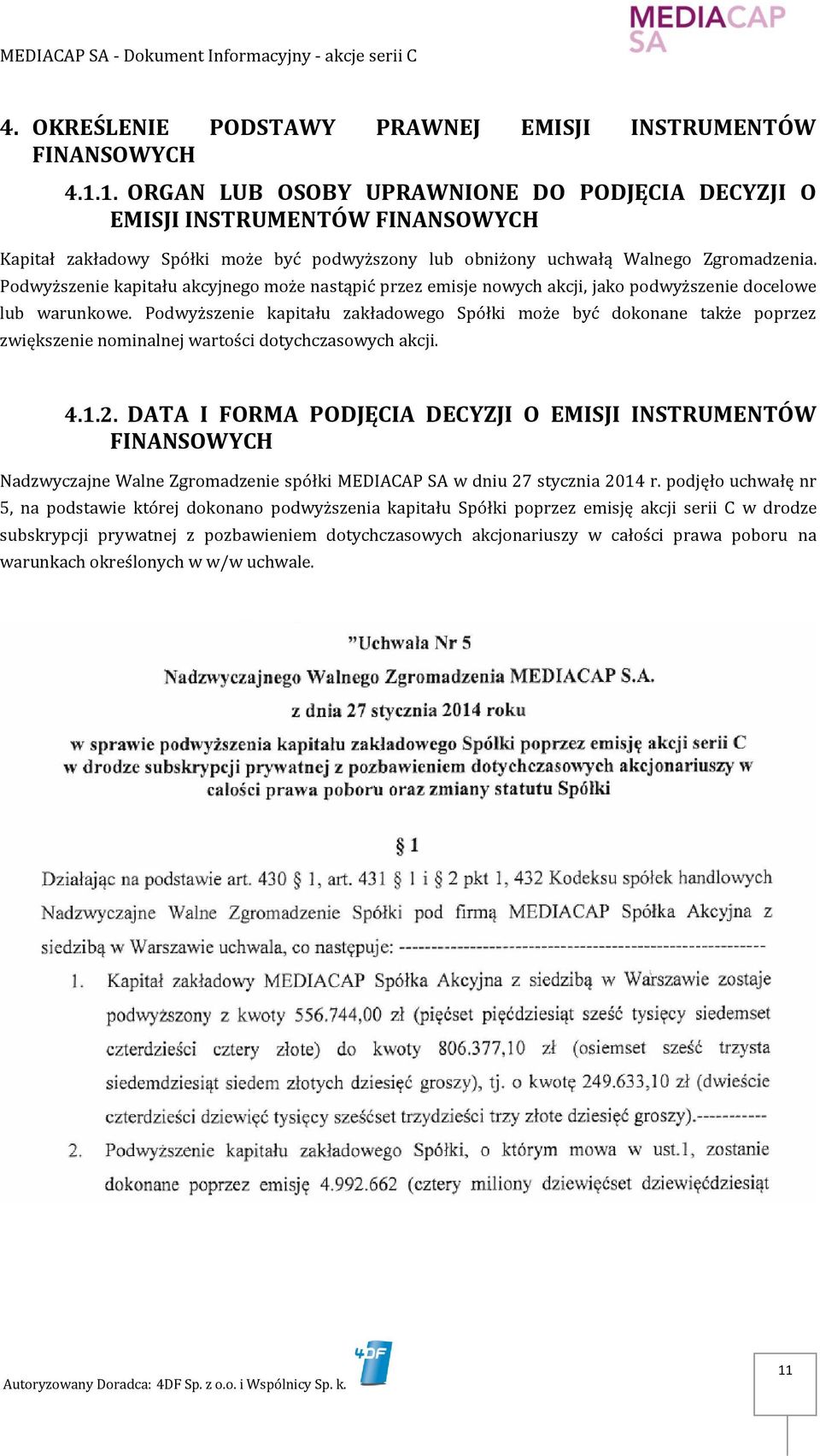 Podwyższenie kapitału akcyjnego może nastąpić przez emisje nowych akcji, jako podwyższenie docelowe lub warunkowe.