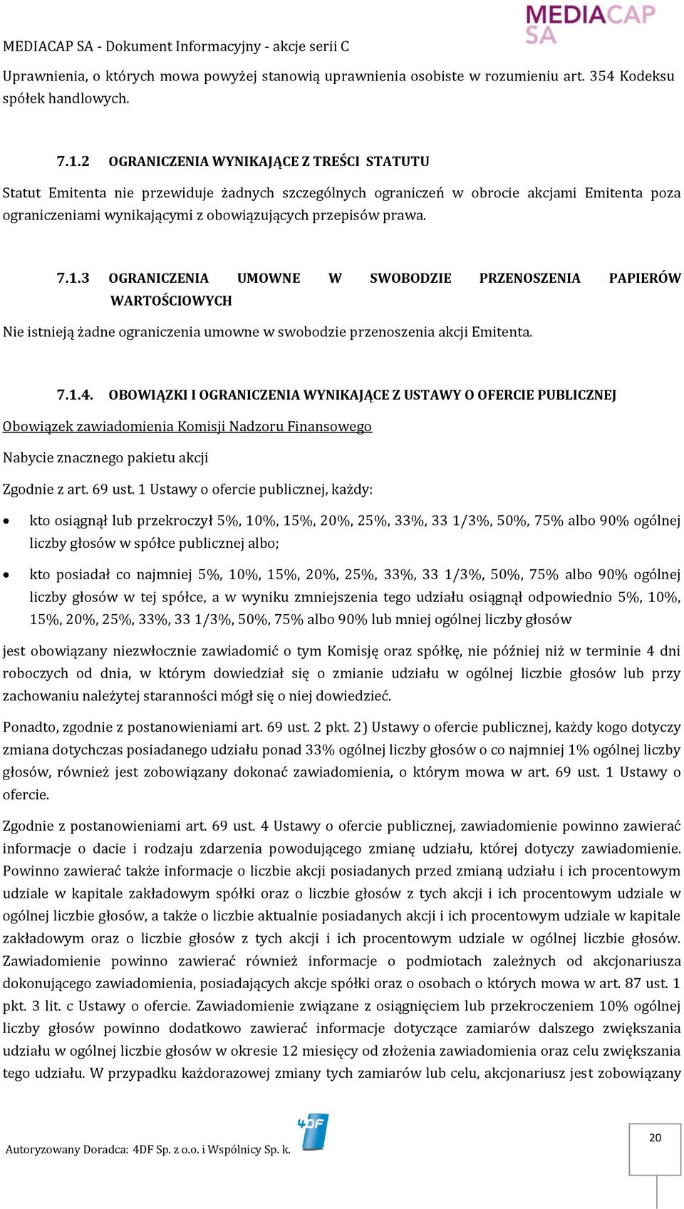 7.1.3 OGRANICZENIA UMOWNE W SWOBODZIE PRZENOSZENIA PAPIERÓW WARTOŚCIOWYCH Nie istnieją żadne ograniczenia umowne w swobodzie przenoszenia akcji Emitenta. 7.1.4.