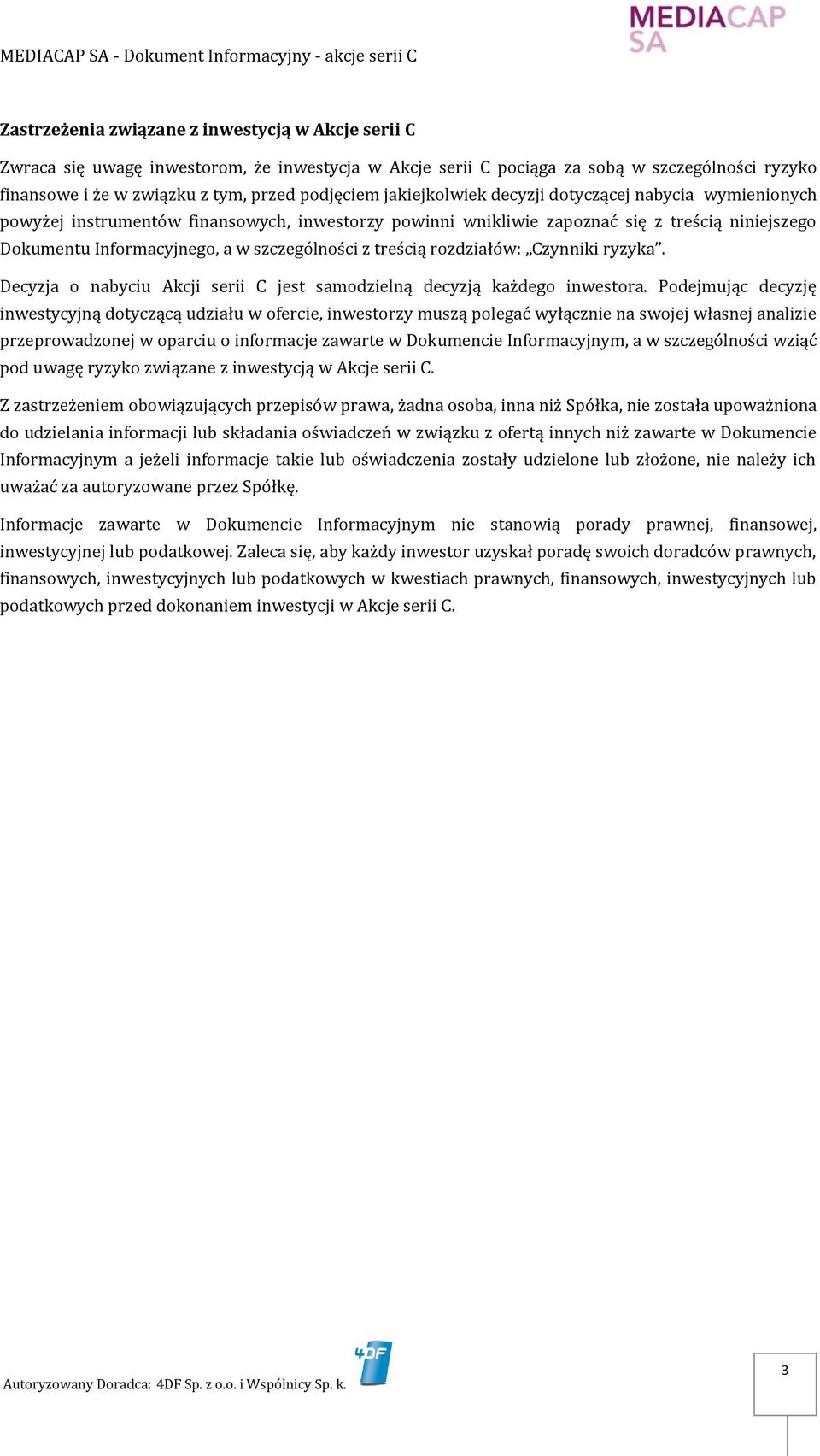treścią rozdziałów: Czynniki ryzyka. Decyzja o nabyciu Akcji serii C jest samodzielną decyzją każdego inwestora.