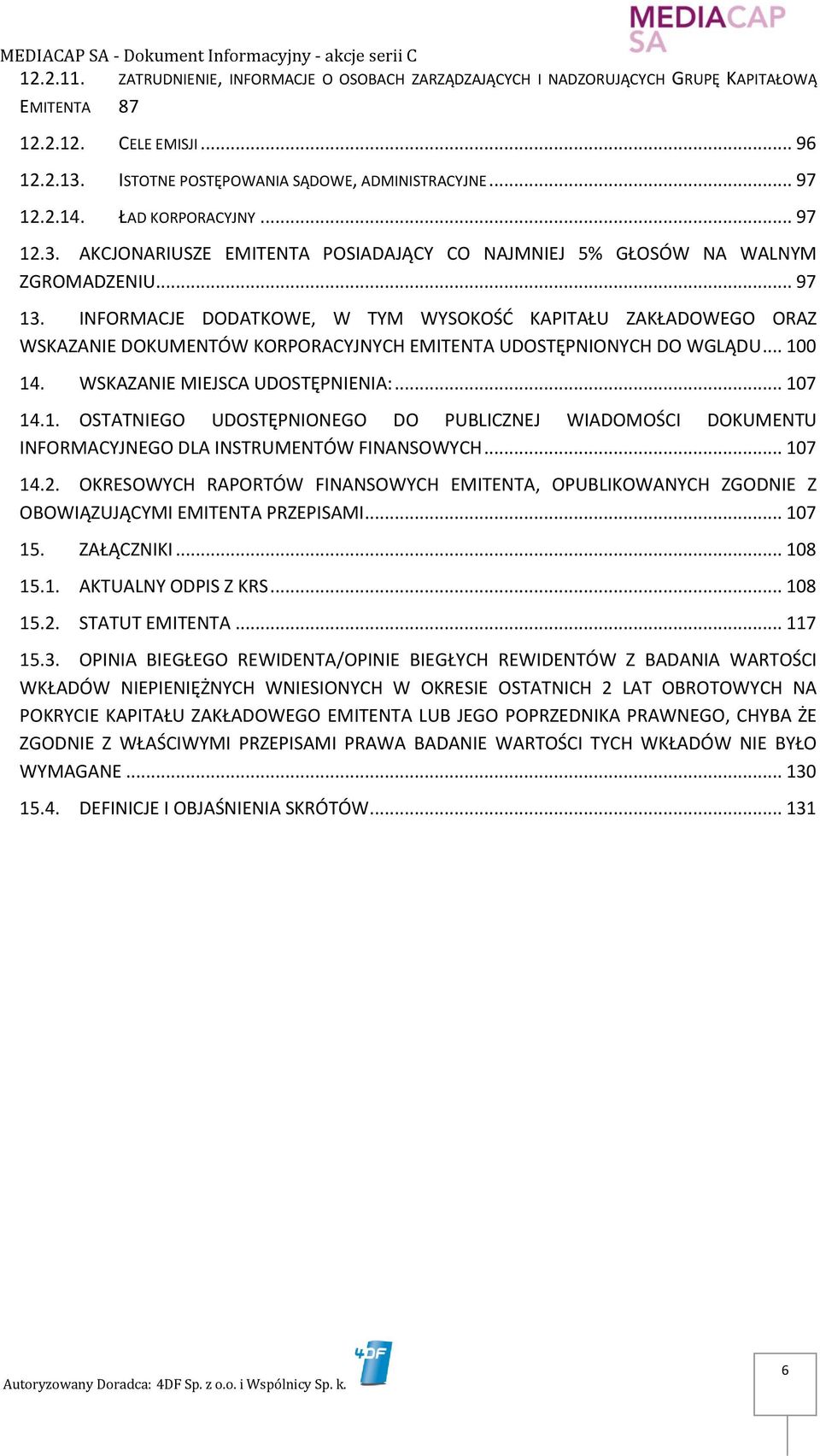 INFORMACJE DODATKOWE, W TYM WYSOKOŚĆ KAPITAŁU ZAKŁADOWEGO ORAZ WSKAZANIE DOKUMENTÓW KORPORACYJNYCH EMITENTA UDOSTĘPNIONYCH DO WGLĄDU... 10