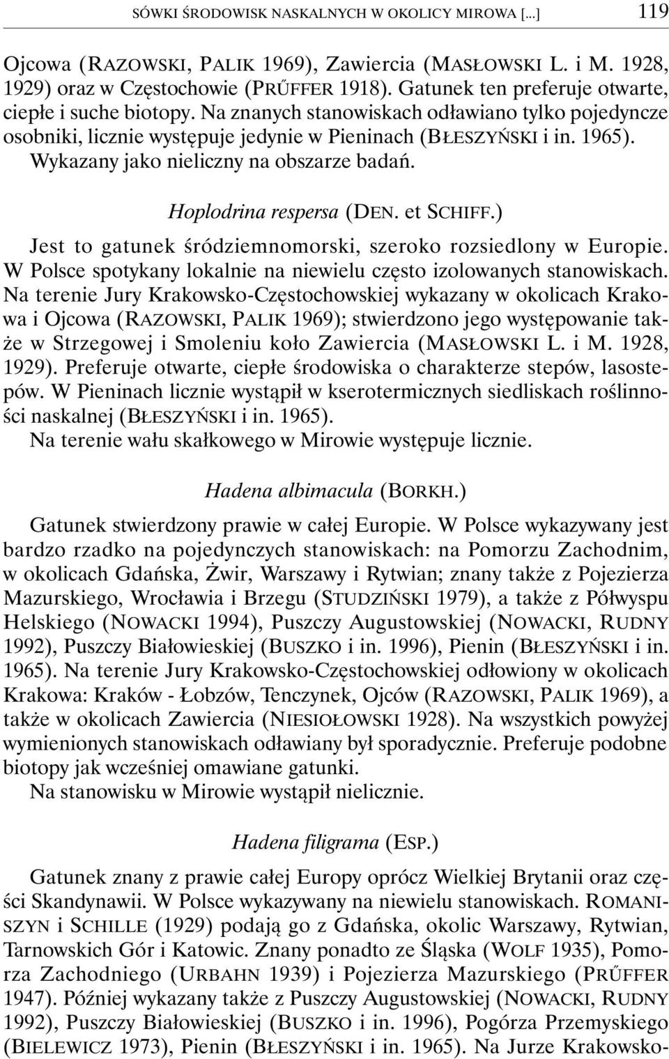 Wykazany jako nieliczny na obszarze badań. Hoplodrina respersa (DEN. et SCHIFF.) Jest to gatunek śródziemnomorski, szeroko rozsiedlony w Europie.
