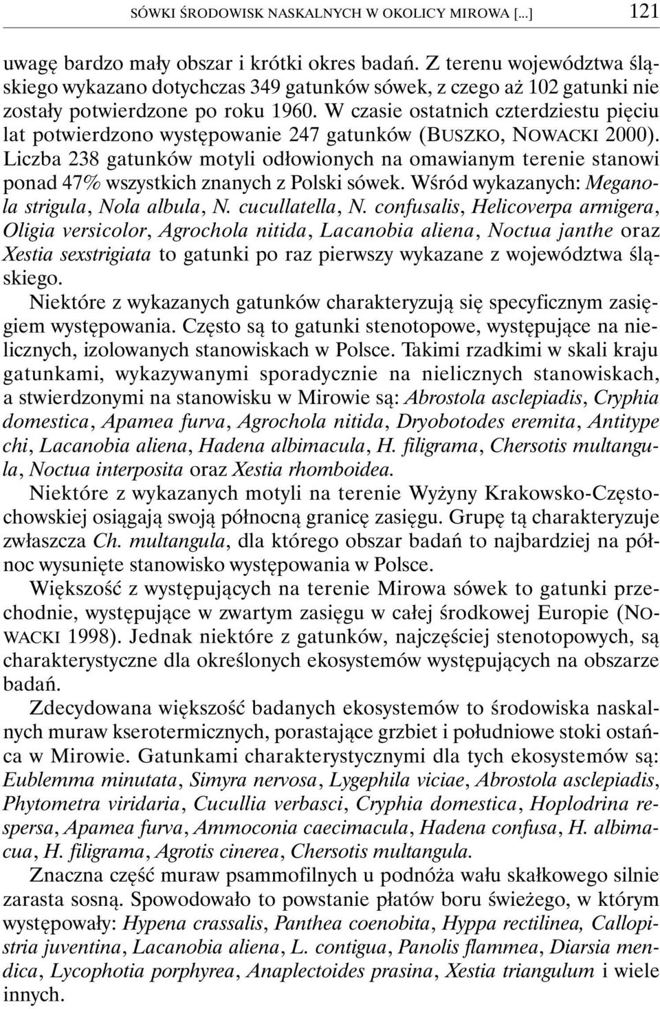 W czasie ostatnich czterdziestu pięciu lat potwierdzono występowanie 247 gatunków (BUSZKO, NOWACKI 2000).