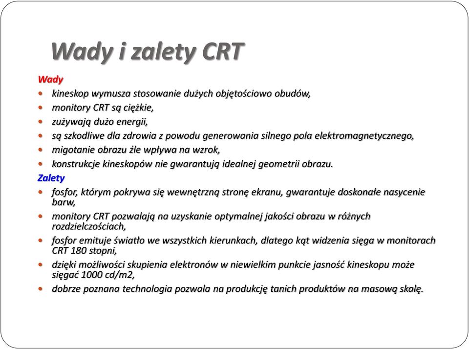 Zalety fosfor, którym pokrywa się wewnętrzną stronę ekranu, gwarantuje doskonałe nasycenie barw, monitory CRT pozwalają na uzyskanie optymalnej jakości obrazu w różnych rozdzielczościach, fosfor