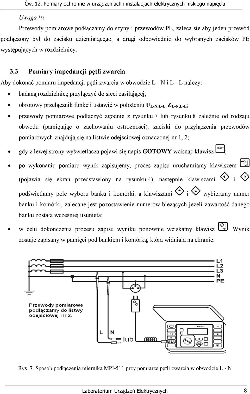 3.3 Pomiary impedancji pętli zwarcia Aby dokonać pomiaru impedancji pętli zwarcia w obwodzie L - N i L - L należy: badaną rozdzielnicę przyłączyć do sieci zasilającej; obrotowy przełącznik funkcji