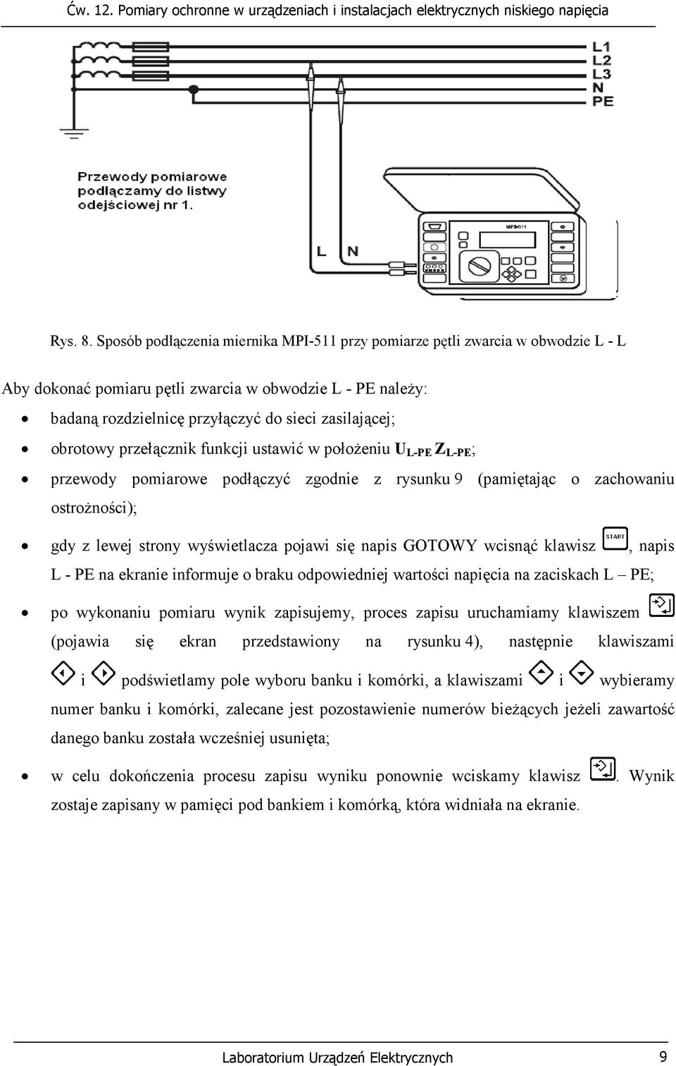 obrotowy przełącznik funkcji ustawić w położeniu U L-PE Z L-PE ; przewody pomiarowe podłączyć zgodnie z rysunku 9 (pamiętając o zachowaniu ostrożności); gdy z lewej strony wyświetlacza pojawi się