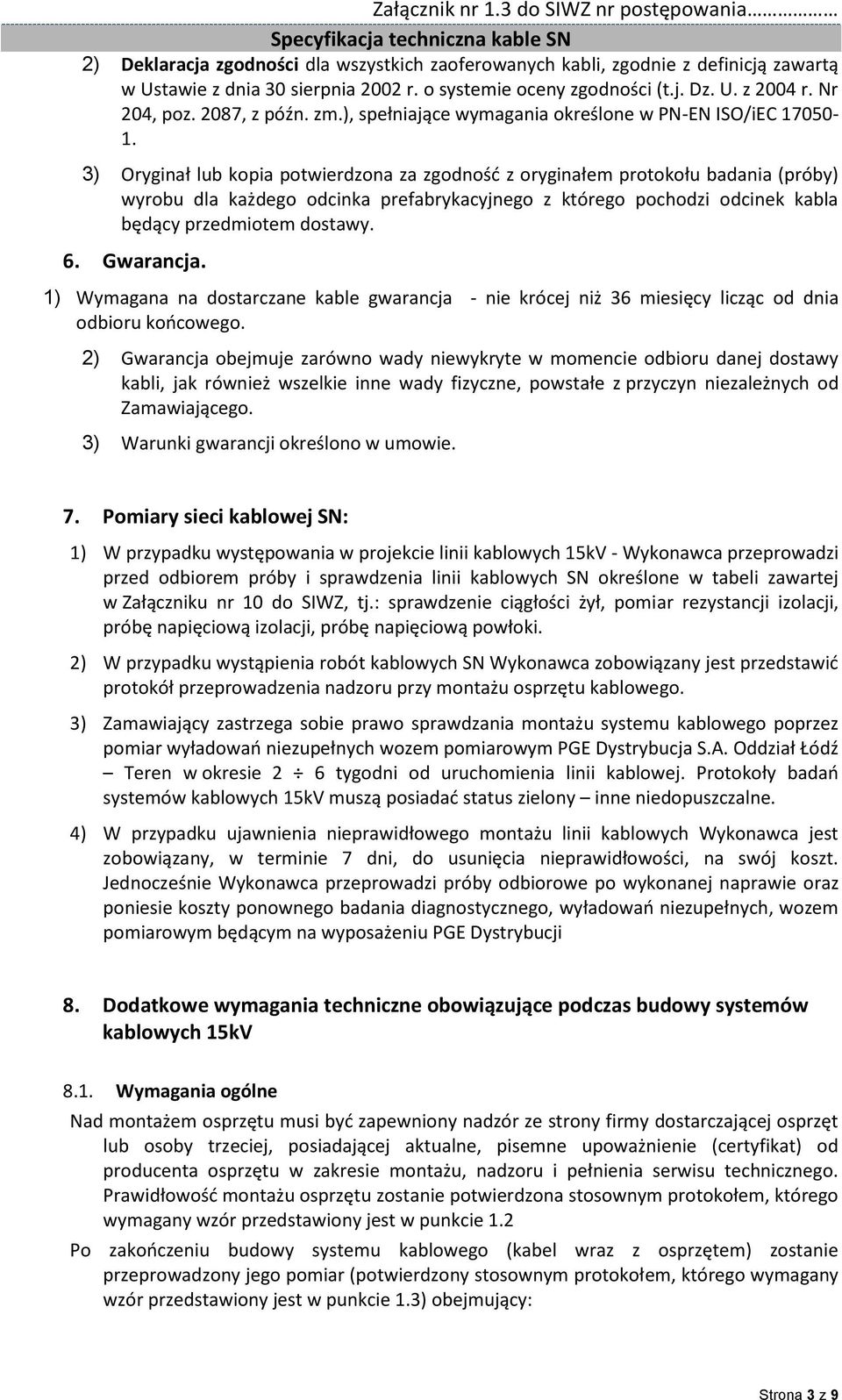 3) Oryginał lub kopia potwierdzona za zgodnośd z oryginałem protokołu badania (próby) wyrobu dla każdego odcinka prefabrykacyjnego z którego pochodzi odcinek kabla będący przedmiotem dostawy. 6.