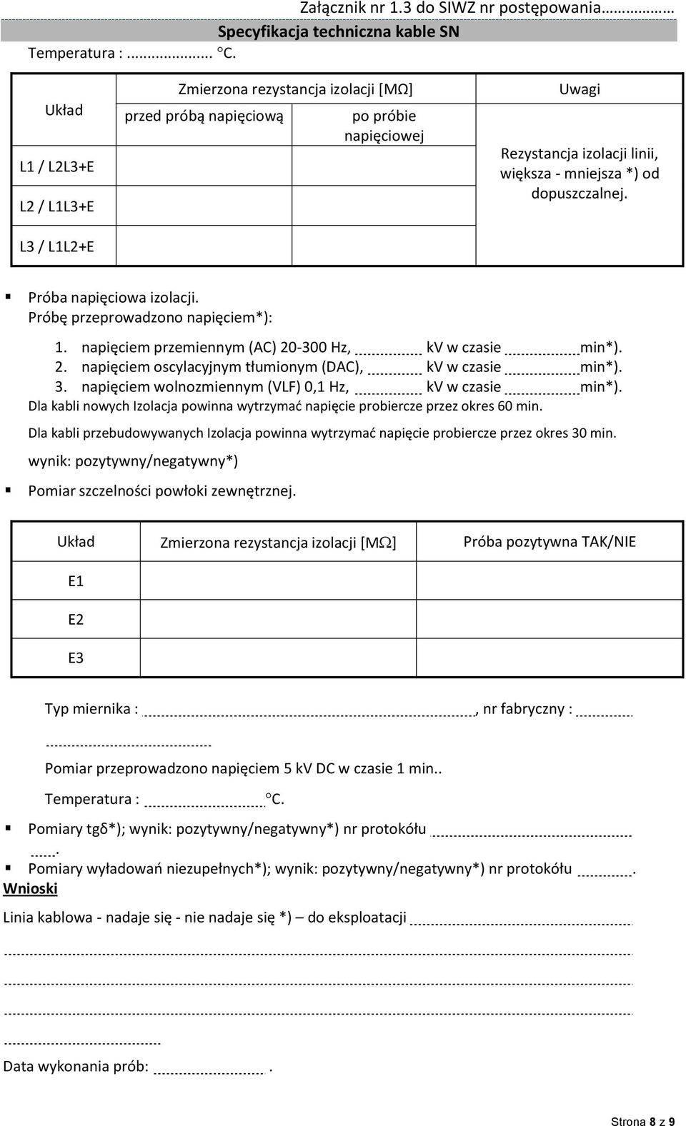 Próba napięciowa izolacji. Próbę przeprowadzono napięciem*): 1. napięciem przemiennym (AC) 20-300 Hz, kv w czasie min*). 2. napięciem oscylacyjnym tłumionym (DAC), kv w czasie min*). 3.
