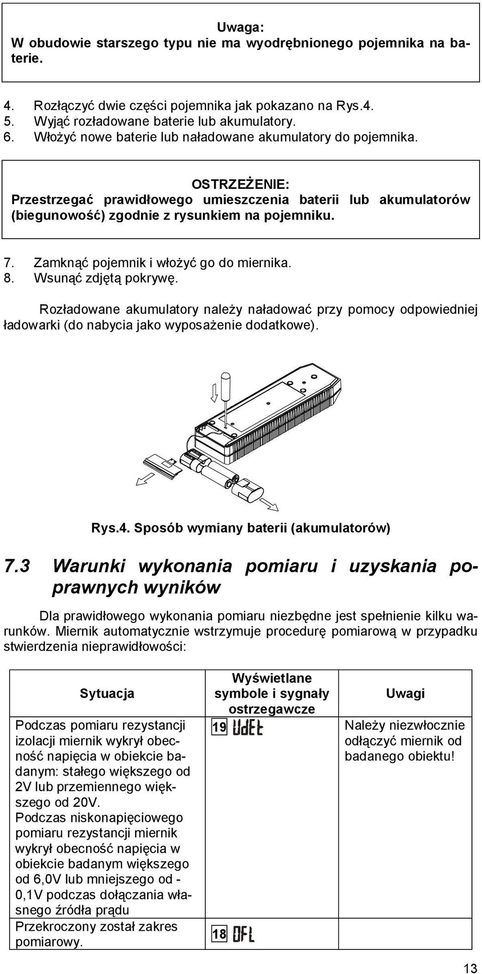 Zamknąć pojemnik i włożyć go do miernika. 8. Wsunąć zdjętą pokrywę. Rozładowane akumulatory należy naładować przy pomocy odpowiedniej ładowarki (do nabycia jako wyposażenie dodatkowe). Rys.4.