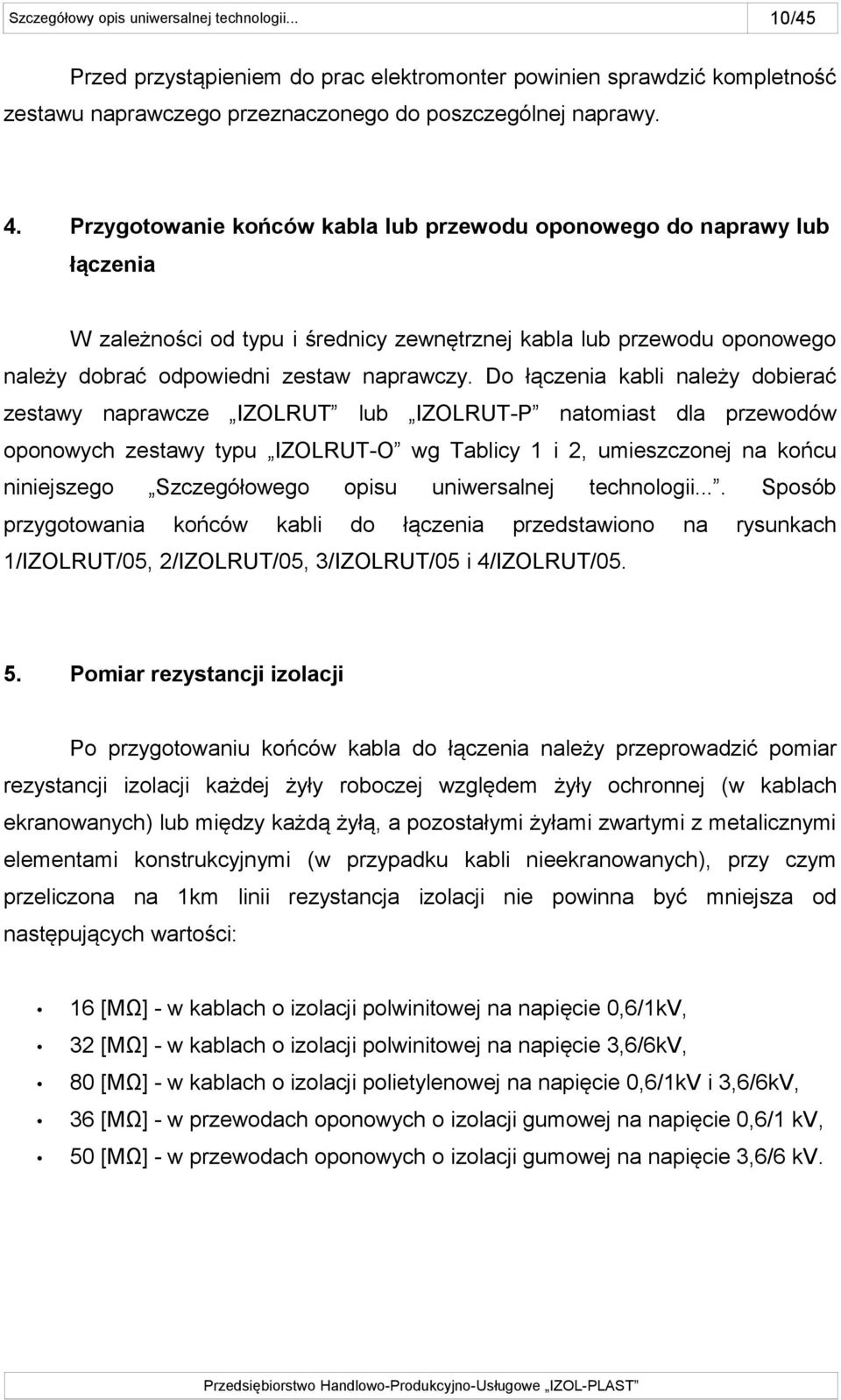 Do łączenia kabli należy dobierać zestawy naprawcze IZOLRUT lub IZOLRUT-P natomiast dla przewodów oponowych zestawy typu IZOLRUT-O wg Tablicy 1 i 2, umieszczonej na końcu niniejszego przygotowania