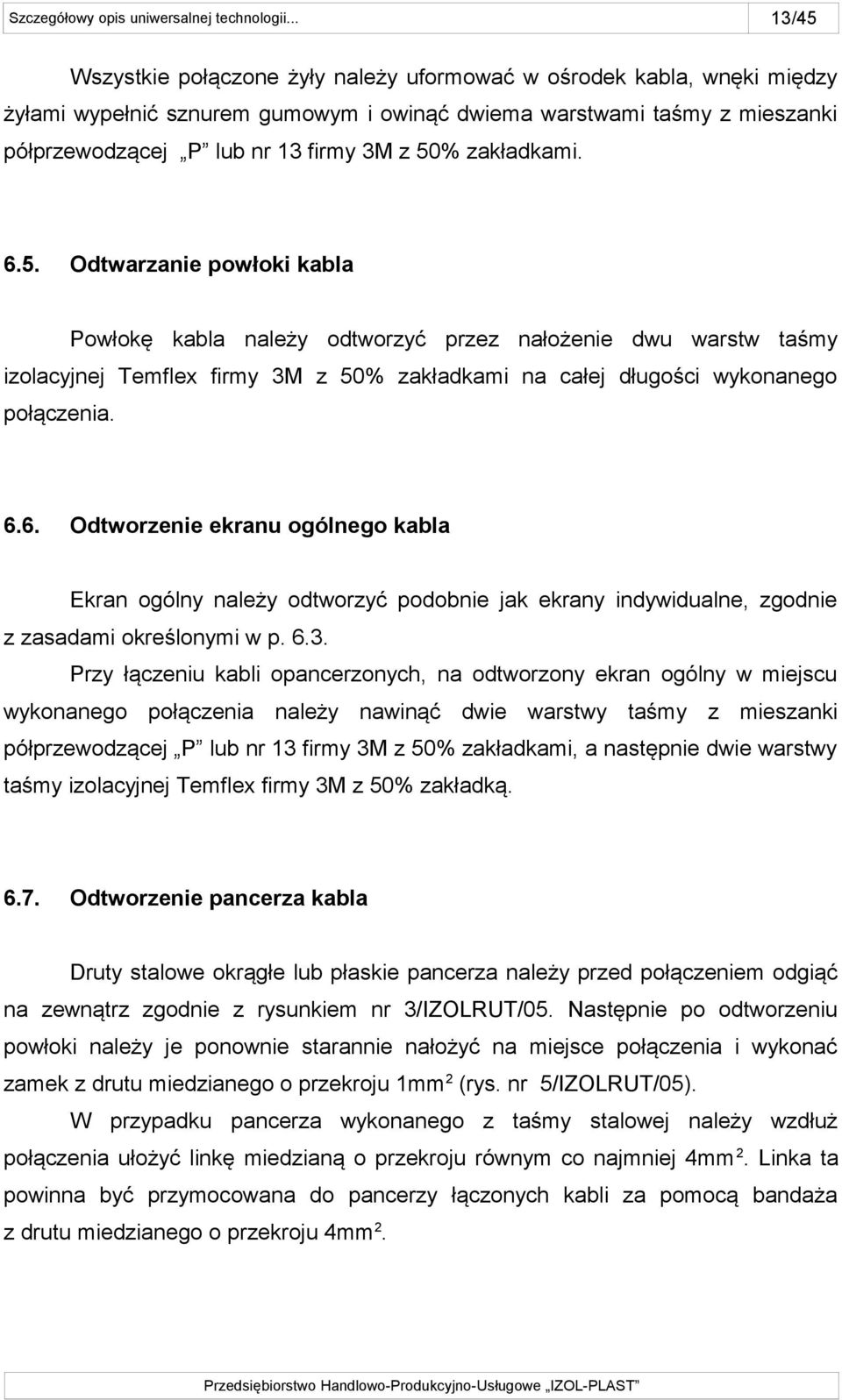 6.3. Przy łączeniu kabli opancerzonych, na odtworzony ekran ogólny w miejscu wykonanego połączenia należy nawinąć dwie warstwy taśmy z mieszanki półprzewodzącej P lub nr 13 firmy 3M z 50% zakładkami,