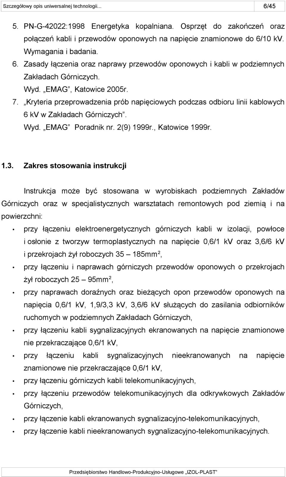 Kryteria przeprowadzenia prób napięciowych podczas odbioru linii kablowych 6 kv w Zakładach Górniczych. Wyd. EMAG Poradnik nr. 2(9) 1999r., Katowice 1999r. 1.3.
