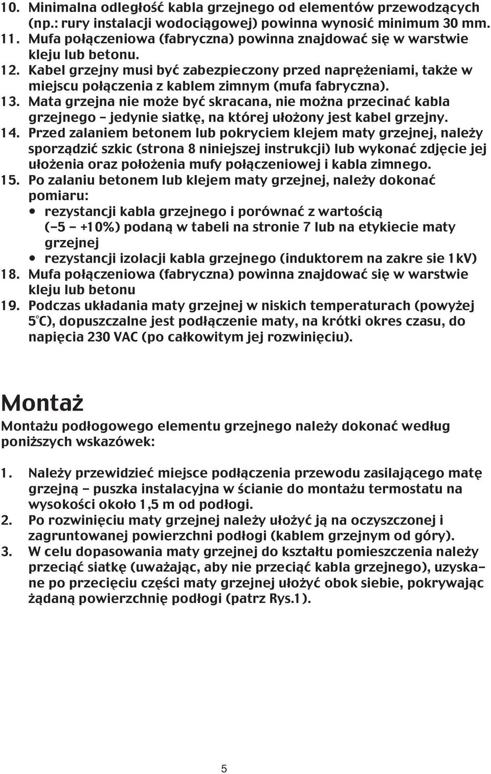 Kabel grzejny musi być zabezpieczony przed naprężeniami, także w miejscu połączenia z kablem zimnym (mufa fabryczna). 13.