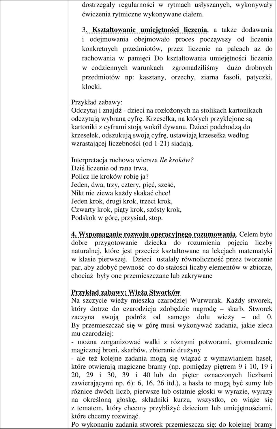 kształtowania umiejętności liczenia w codziennych warunkach zgromadziliśmy dużo drobnych przedmiotów np: kasztany, orzechy, ziarna fasoli, patyczki, klocki.