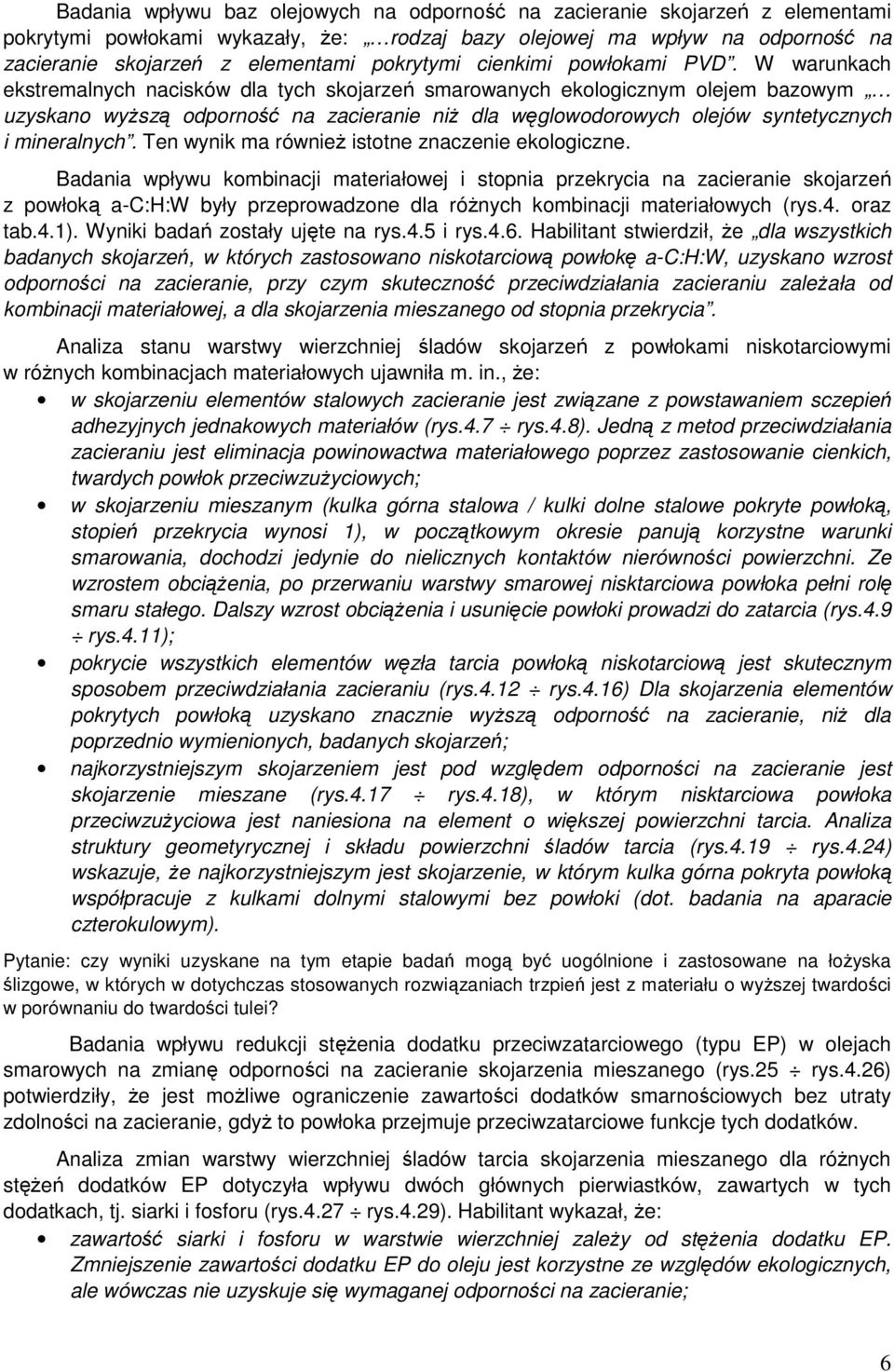 W warunkach ekstremalnych nacisków dla tych skojarzeń smarowanych ekologicznym olejem bazowym uzyskano wyŝszą odporność na zacieranie niŝ dla węglowodorowych olejów syntetycznych i mineralnych.