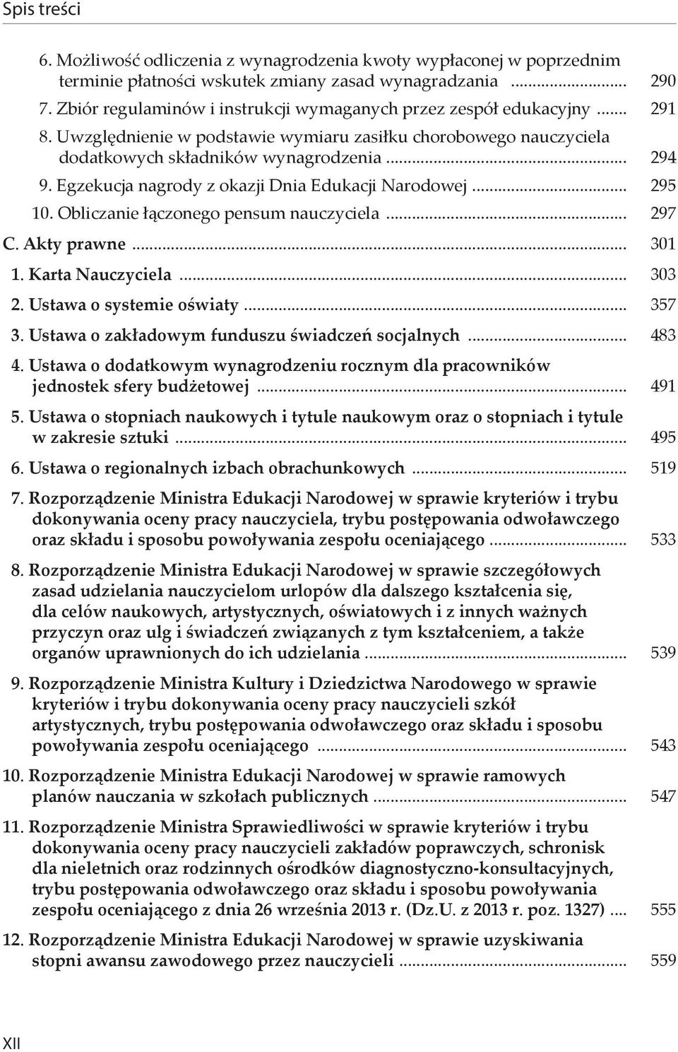 Obliczanie łączonego pensum nauczyciela... 297 C. Akty prawne... 301 1. Karta Nauczyciela... 303 2. Ustawa o systemie oświaty... 357 3. Ustawa o zakładowym funduszu świadczeń socjalnych... 483 4.