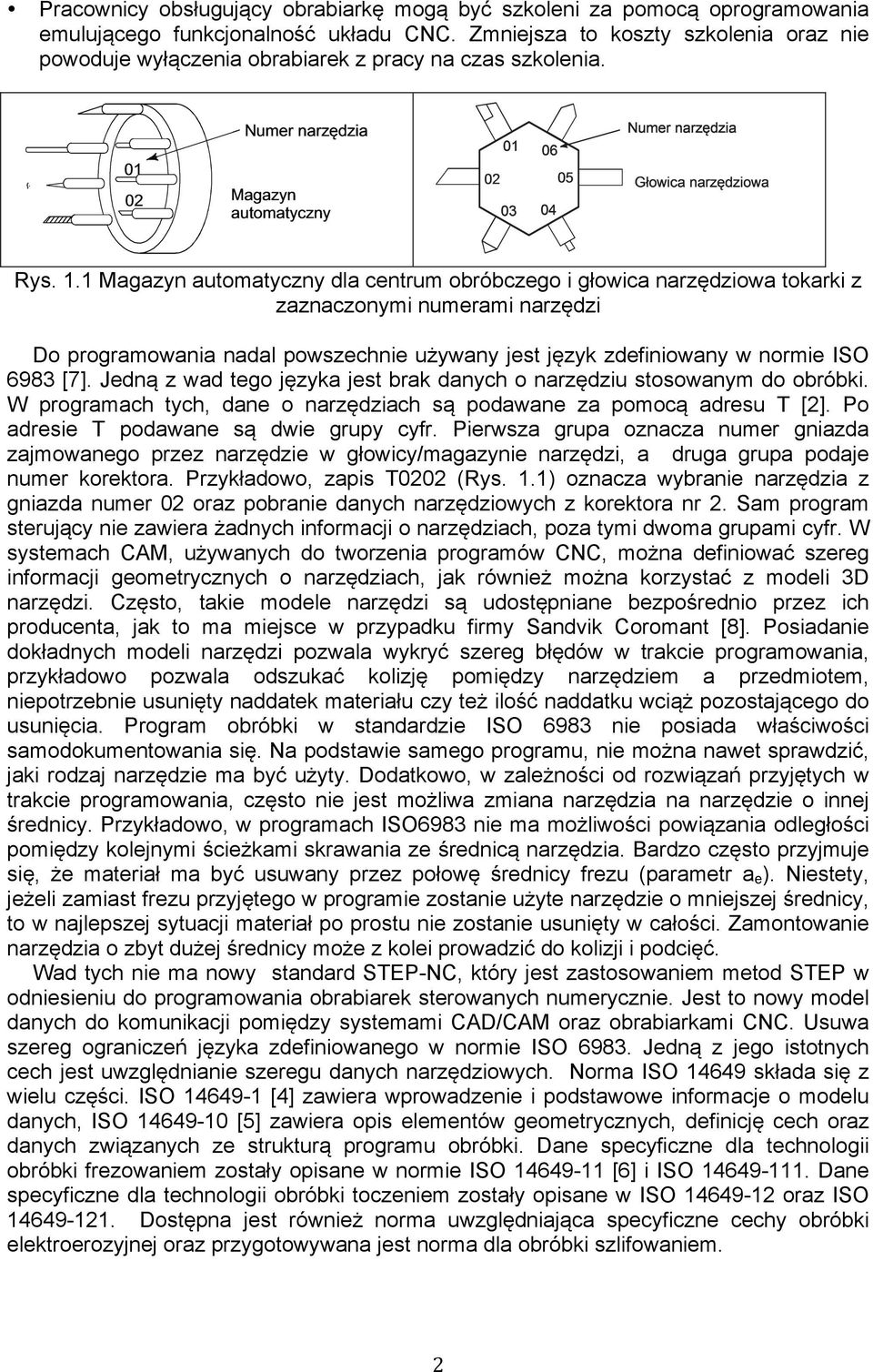 1 Magazyn automatyczny dla centrum obróbczego i głowica narzędziowa tokarki z zaznaczonymi numerami narzędzi Do programowania nadal powszechnie używany jest język zdefiniowany w normie ISO 6983 [7].