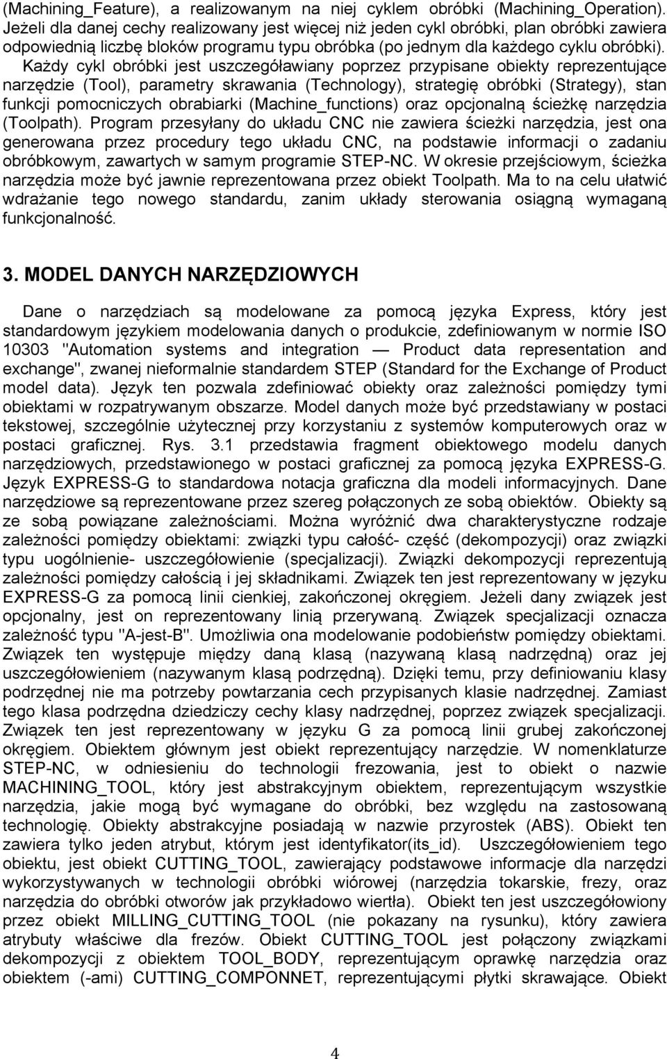 Każdy cykl obróbki jest uszczegóławiany poprzez przypisane obiekty reprezentujące narzędzie (Tool), parametry skrawania (Technology), strategię obróbki (Strategy), stan funkcji pomocniczych