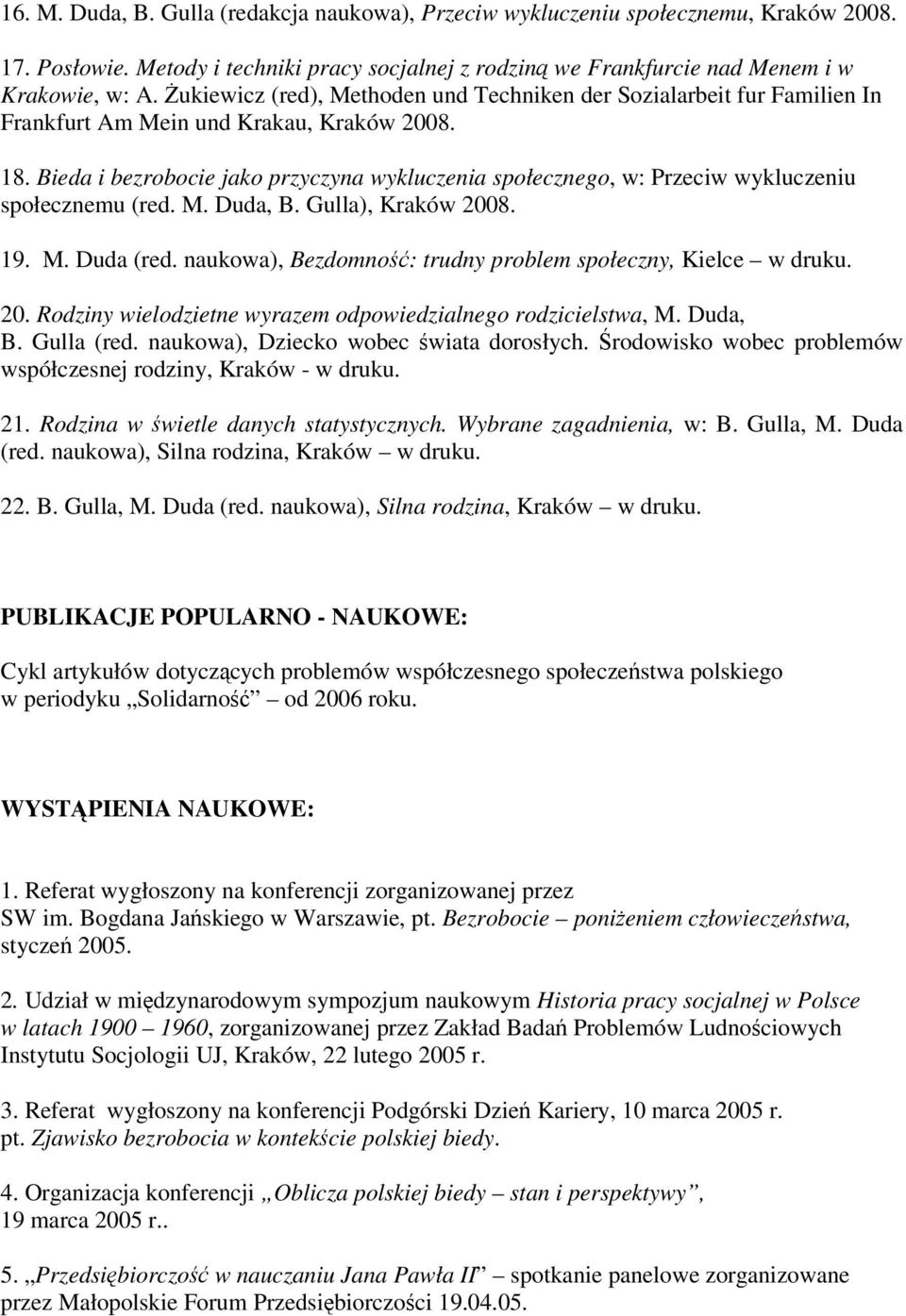 Bieda i bezrobocie jako przyczyna wykluczenia społecznego, w: Przeciw wykluczeniu społecznemu (red. M. Duda, B. Gulla), Kraków 2008. 19. M. Duda (red.