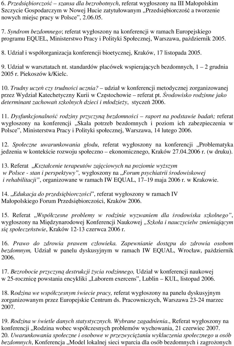 Udział i współorganizacja konferencji bioetycznej, Kraków, 17 listopada 2005. 9. Udział w warsztatach nt. standardów placówek wspierających bezdomnych, 1 2 grudnia 2005 r. Piekoszów k/kielc. 10.