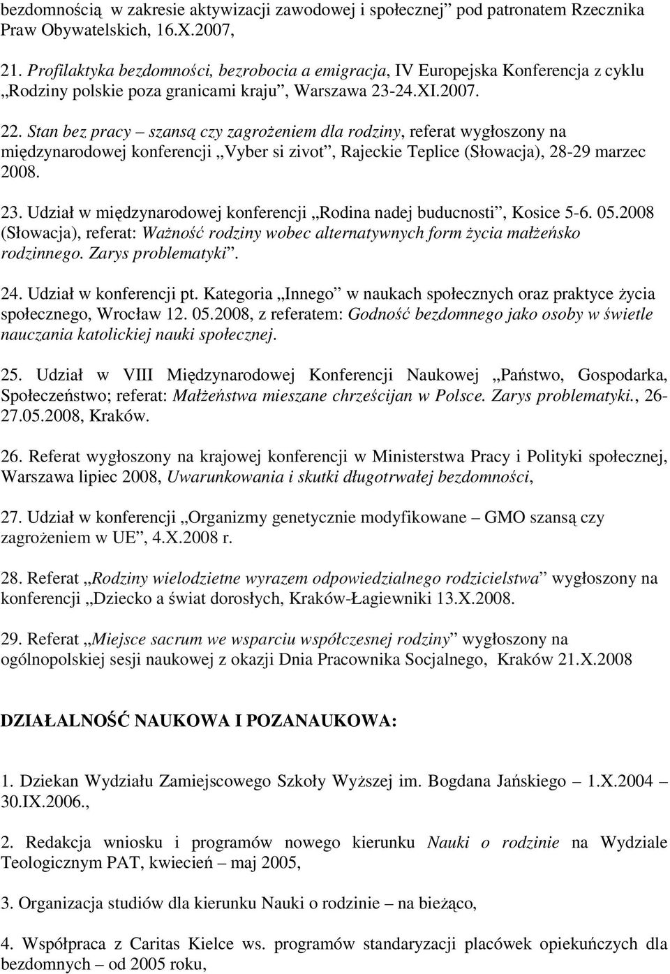 Stan bez pracy szansą czy zagrożeniem dla rodziny, referat wygłoszony na międzynarodowej konferencji Vyber si zivot, Rajeckie Teplice (Słowacja), 28-29 marzec 2008. 23.
