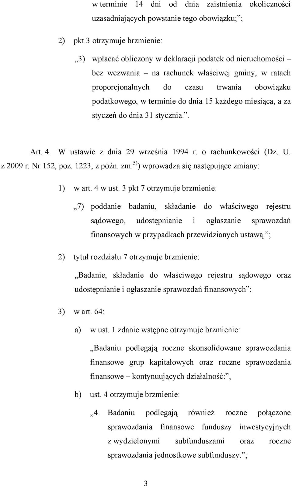 W ustawie z dnia 29 września 1994 r. o rachunkowości (Dz. U. z 2009 r. Nr 152, poz. 1223, z późn. zm. 5) ) wprowadza się następujące zmiany: 1) w art. 4 w ust.
