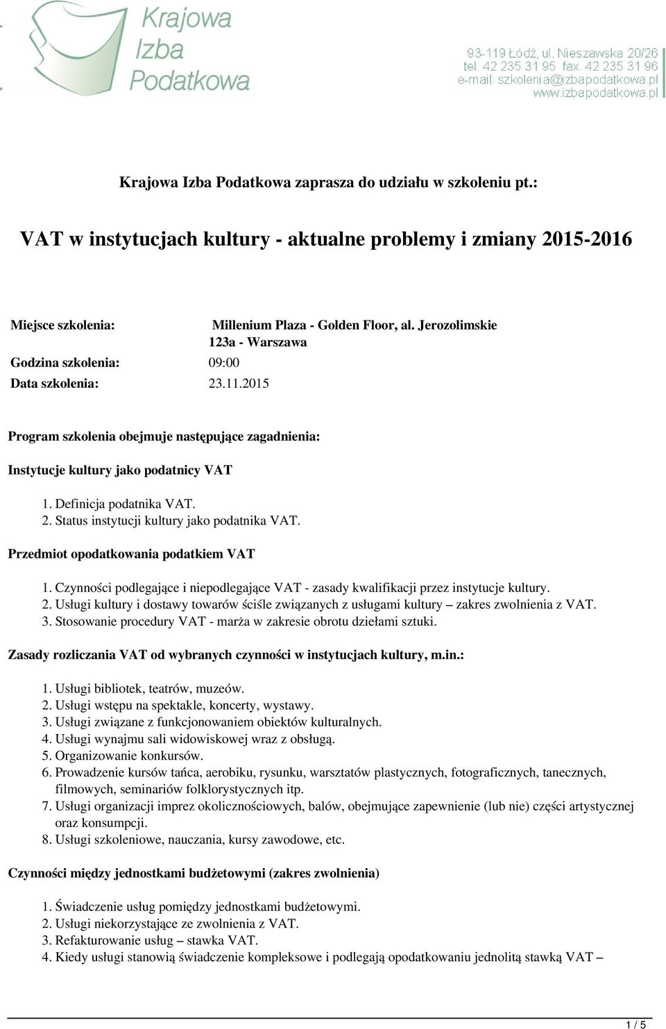 2. Status instytucji kultury jako podatnika VAT. Przedmiot opodatkowania podatkiem VAT 1. Czynności podlegające i niepodlegające VAT - zasady kwalifikacji przez instytucje kultury. 2.