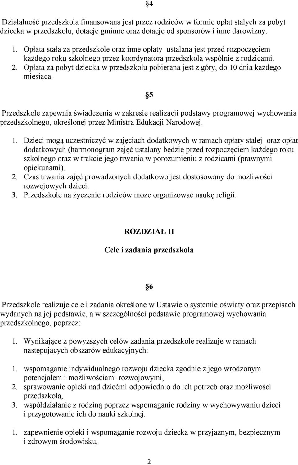 Opłata za pobyt dziecka w przedszkolu pobierana jest z góry, do 10 dnia każdego miesiąca.