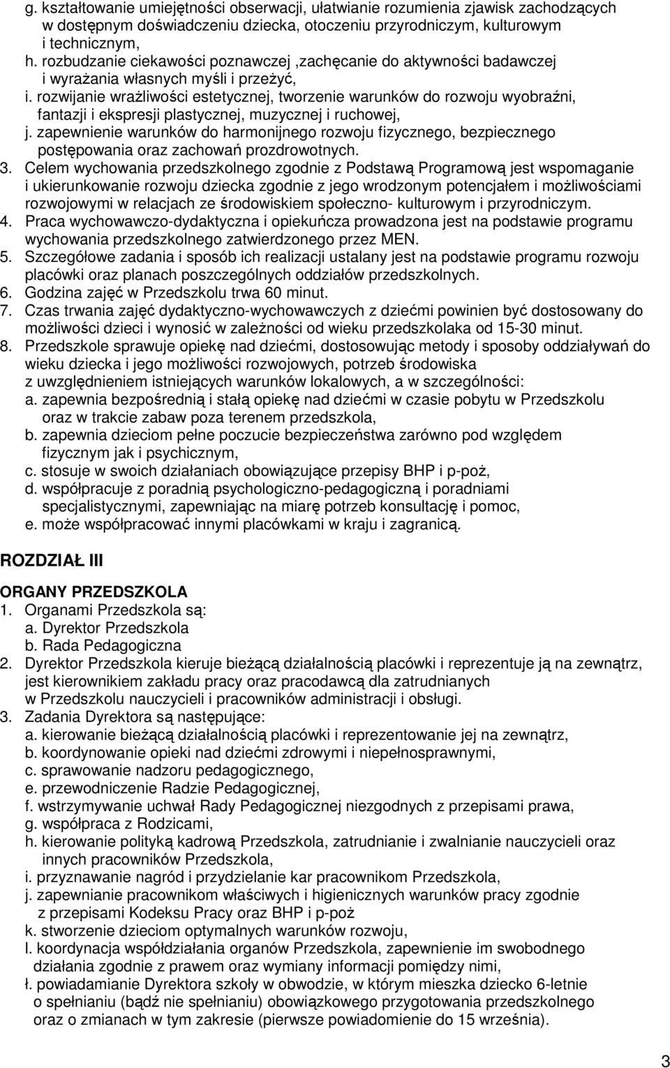 rozwijanie wrażliwości estetycznej, tworzenie warunków do rozwoju wyobraźni, fantazji i ekspresji plastycznej, muzycznej i ruchowej, j.