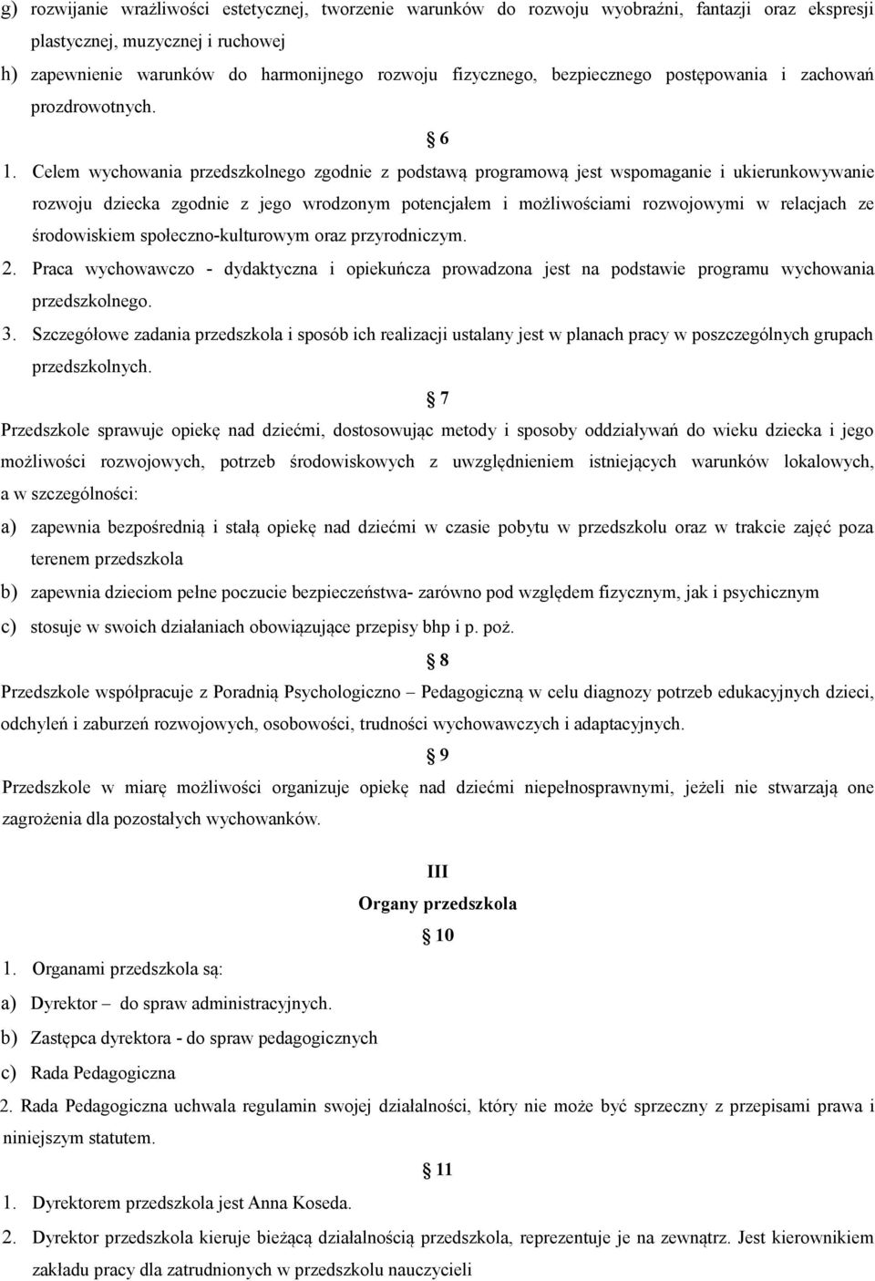 Celem wychowania przedszkolnego zgodnie z podstawą programową jest wspomaganie i ukierunkowywanie rozwoju dziecka zgodnie z jego wrodzonym potencjałem i możliwościami rozwojowymi w relacjach ze