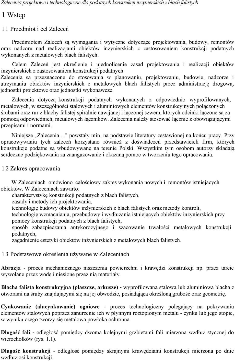 podatnych wykonanych z metalowych blach falistych. Celem Zaleceń jest określenie i ujednolicenie zasad projektowania i realizacji obiektów inżynierskich z zastosowaniem konstrukcji podatnych.