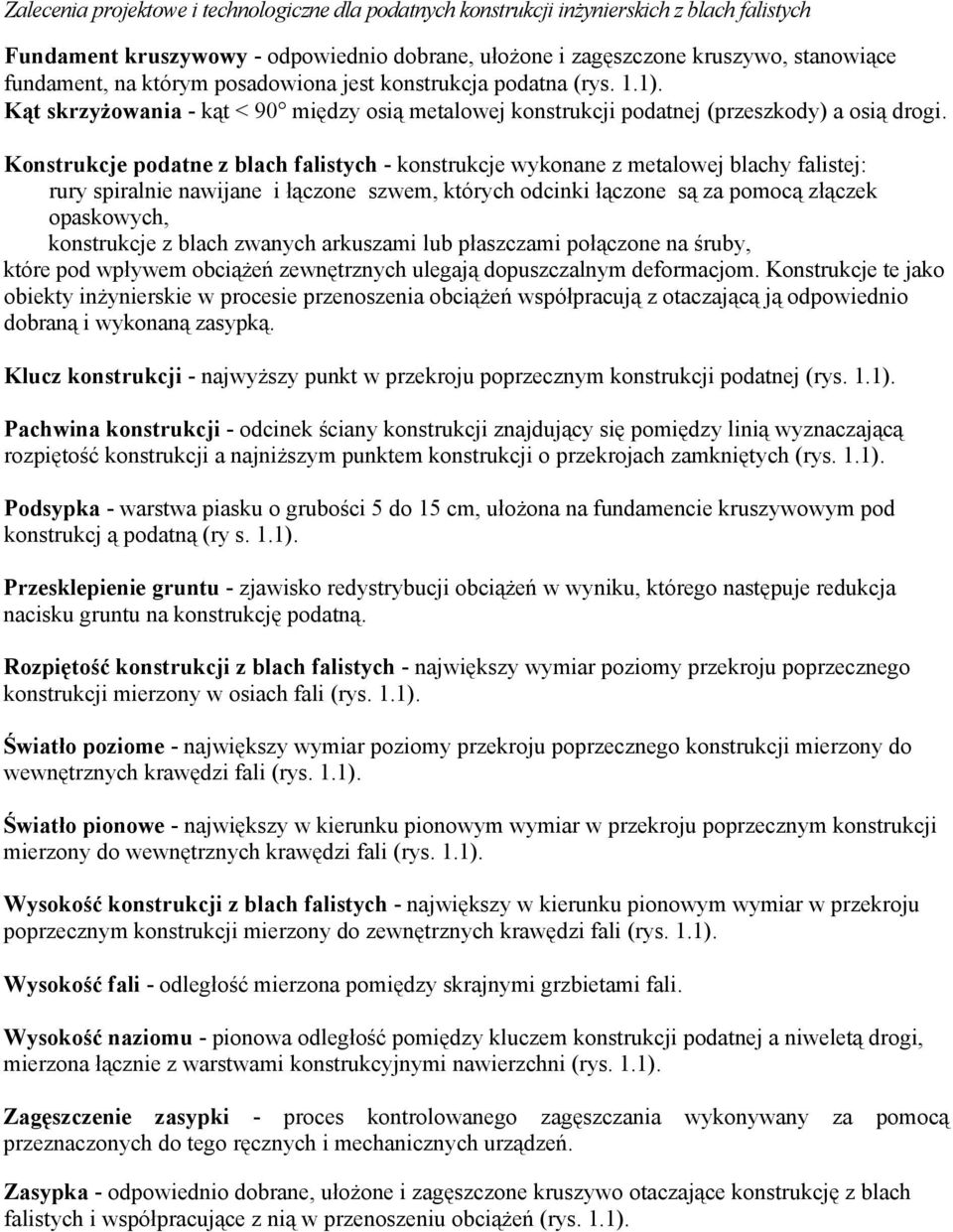 Konstrukcje podatne z blach falistych - konstrukcje wykonane z metalowej blachy falistej: rury spiralnie nawijane i łączone szwem, których odcinki łączone są za pomocą złączek opaskowych, konstrukcje