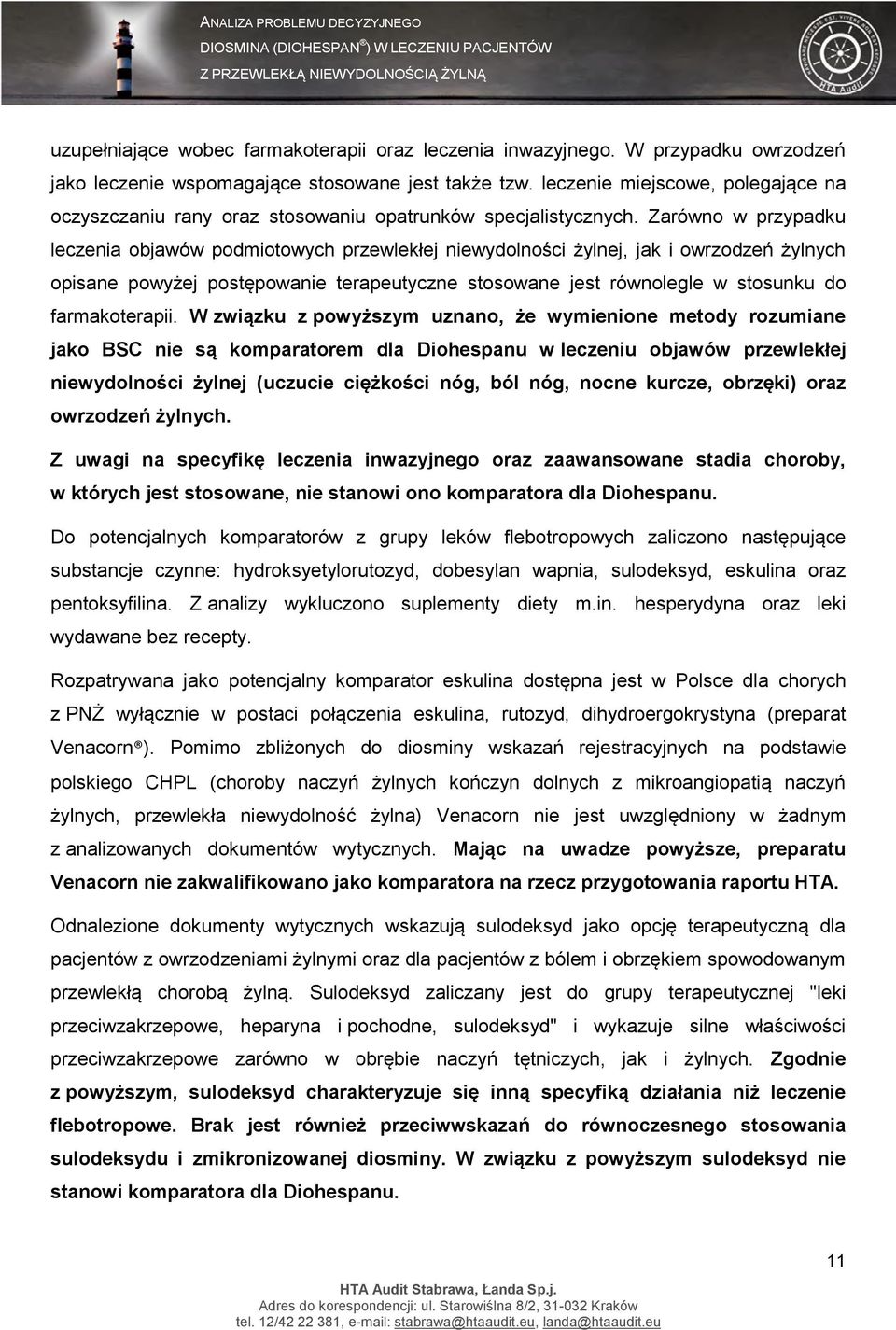 Zarówno w przypadku leczenia objawów podmiotowych przewlekłej niewydolności żylnej, jak i owrzodzeń żylnych opisane powyżej postępowanie terapeutyczne stosowane jest równolegle w stosunku do