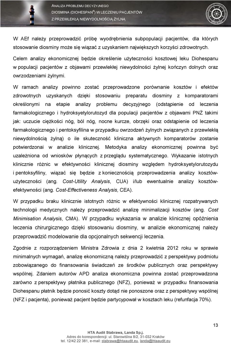 W ramach analizy powinno zostać przeprowadzone porównanie kosztów i efektów zdrowotnych uzyskanych dzięki stosowaniu preparatu diosminy z komparatorami określonymi na etapie analizy problemu