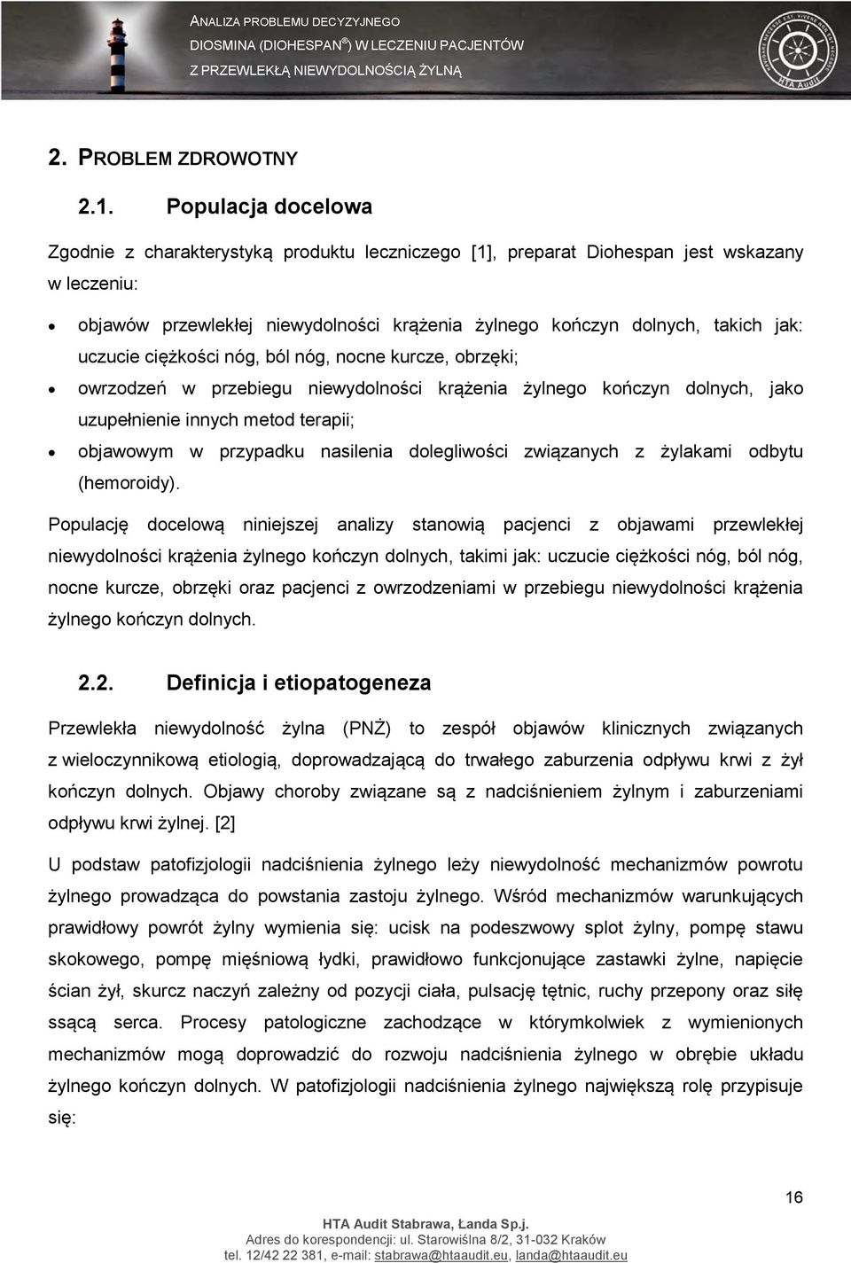uczucie ciężkości nóg, ból nóg, nocne kurcze, obrzęki; owrzodzeń w przebiegu niewydolności krążenia żylnego kończyn dolnych, jako uzupełnienie innych metod terapii; objawowym w przypadku nasilenia