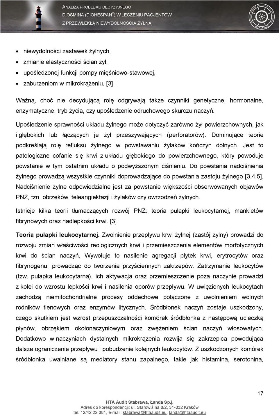 Upośledzenie sprawności układu żylnego może dotyczyć zarówno żył powierzchownych, jak i głębokich lub łączących je żył przeszywających (perforatorów).