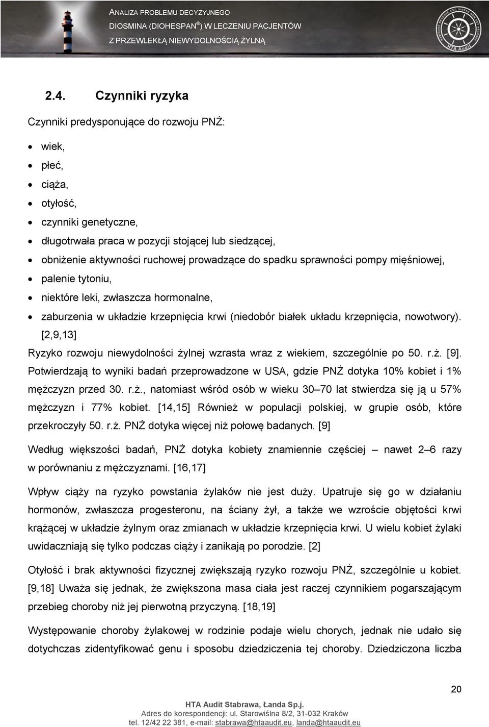[2,9,13] Ryzyko rozwoju niewydolności żylnej wzrasta wraz z wiekiem, szczególnie po 50. r.ż. [9]. Potwierdzają to wyniki badań przeprowadzone w USA, gdzie PNŻ dotyka 10% kobiet i 1% mężczyzn przed 30.