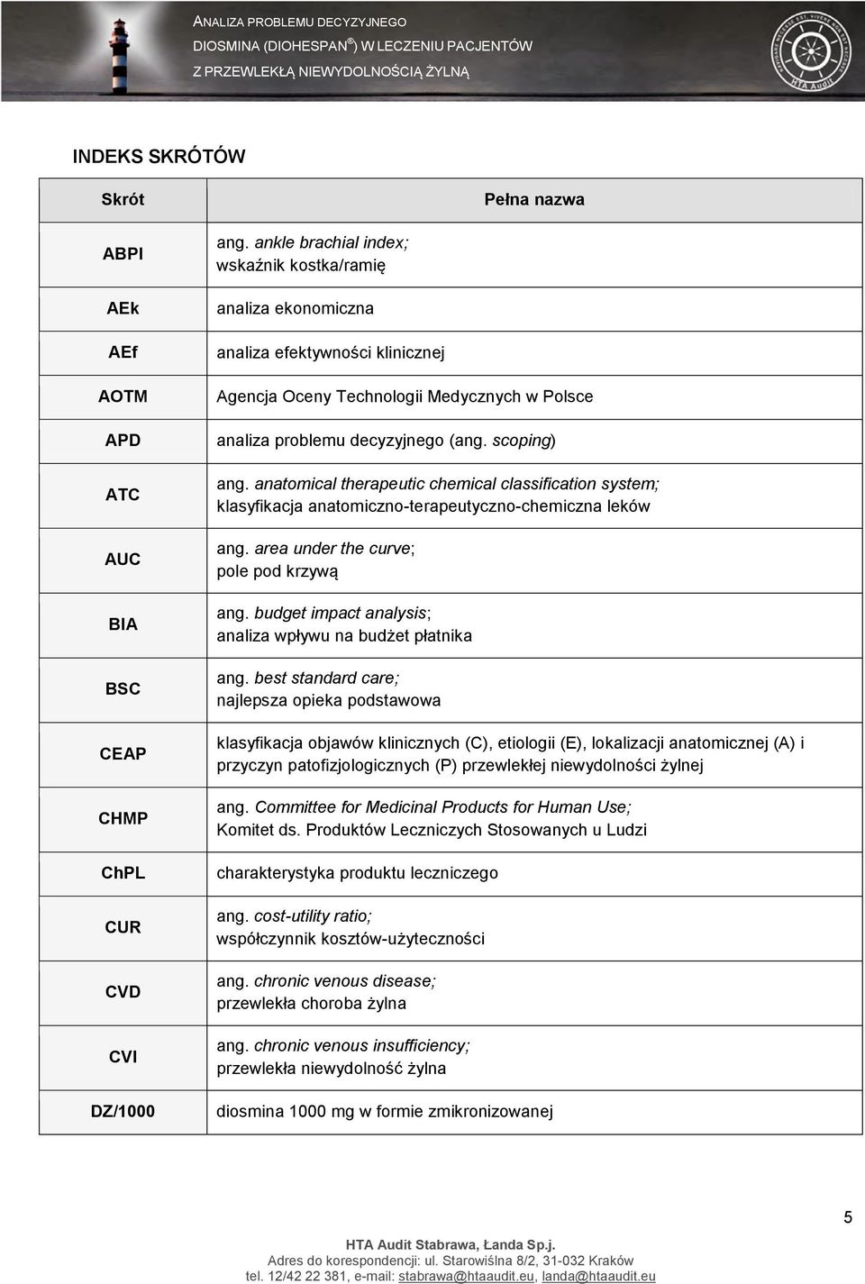 anatomical therapeutic chemical classification system; klasyfikacja anatomiczno-terapeutyczno-chemiczna leków ang. area under the curve; pole pod krzywą ang.