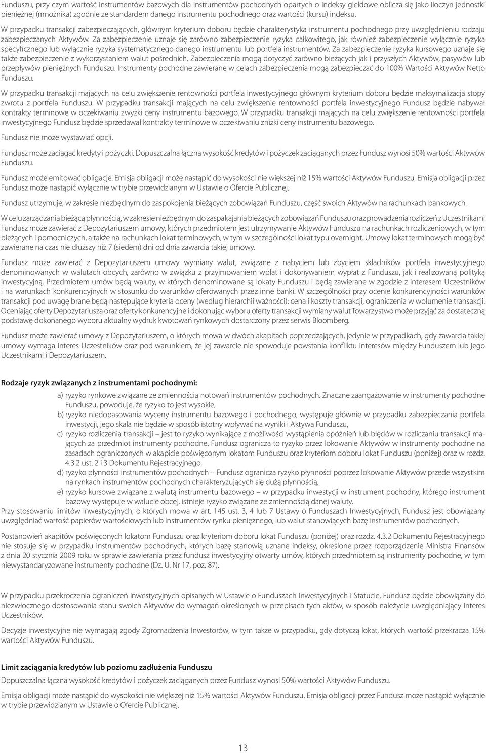 W przypadku transakcji zabezpieczających, głównym kryterium doboru będzie charakterystyka instrumentu pochodnego przy uwzględnieniu rodzaju zabezpieczanych Aktywów.